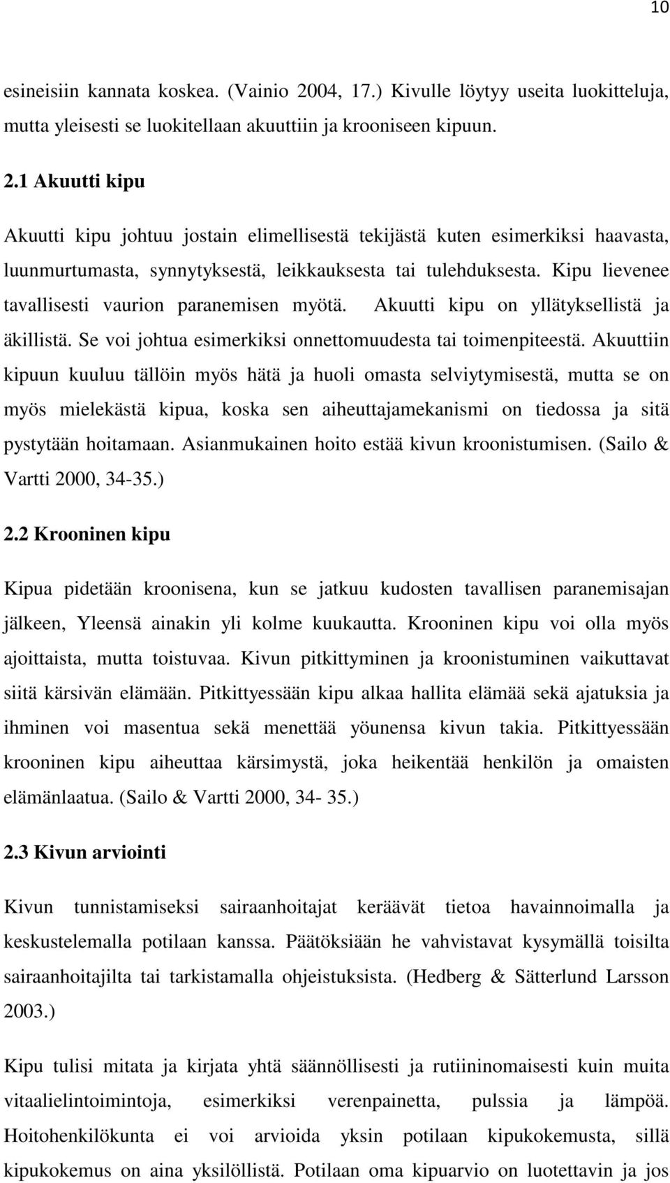 Akuuttiin kipuun kuuluu tällöin myös hätä ja huoli omasta selviytymisestä, mutta se on myös mielekästä kipua, koska sen aiheuttajamekanismi on tiedossa ja sitä pystytään hoitamaan.