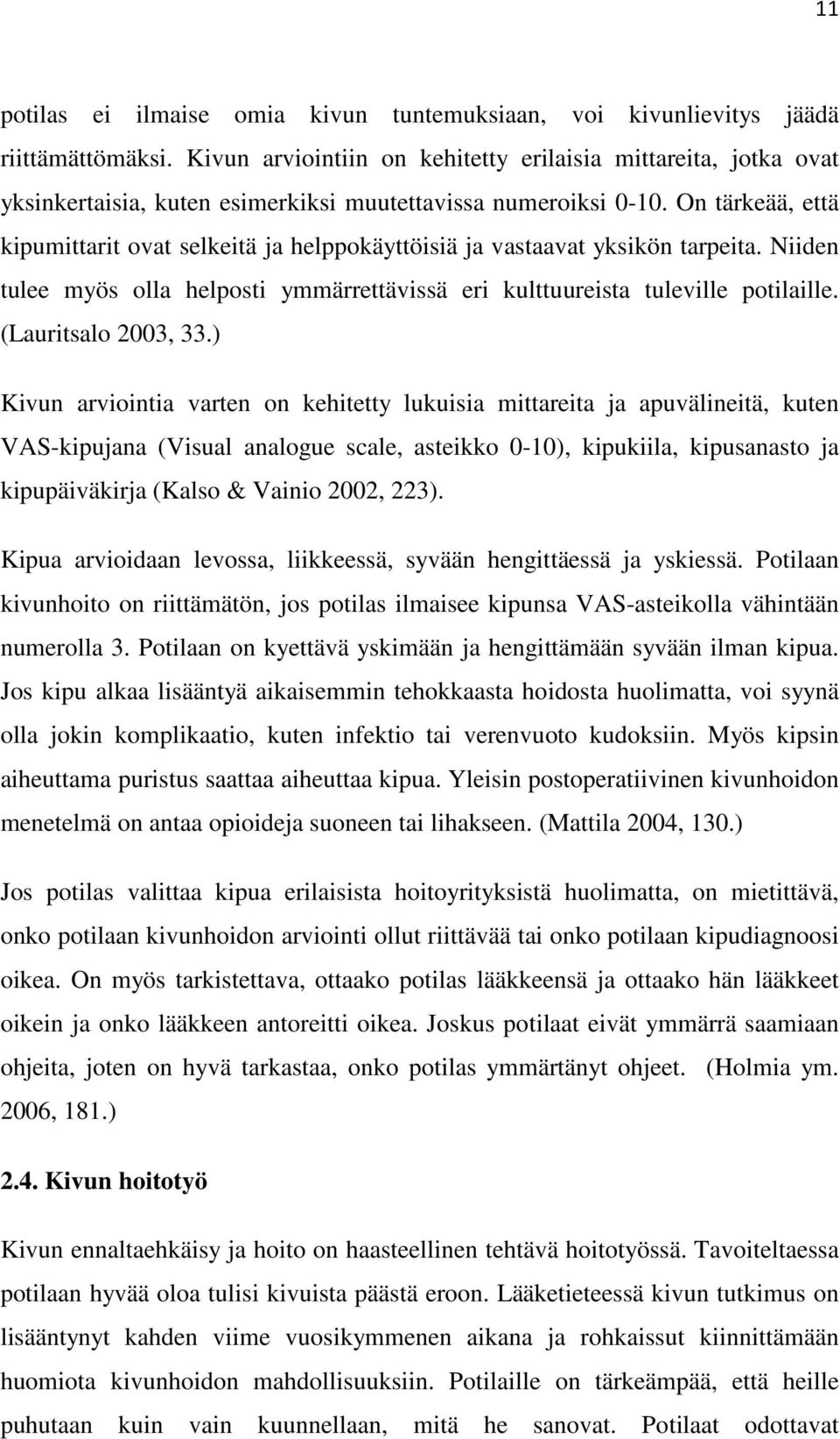 On tärkeää, että kipumittarit ovat selkeitä ja helppokäyttöisiä ja vastaavat yksikön tarpeita. Niiden tulee myös olla helposti ymmärrettävissä eri kulttuureista tuleville potilaille.