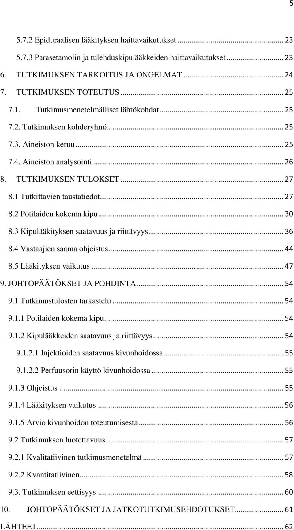 ..30 8.3 Kipulääkityksen saatavuus ja riittävyys...36 8.4 Vastaajien saama ohjeistus...44 8.5 Lääkityksen vaikutus...47 9. JOHTOPÄÄTÖKSET JA POHDINTA...54 9.1 Tutkimustulosten tarkastelu...54 9.1.1 Potilaiden kokema kipu.