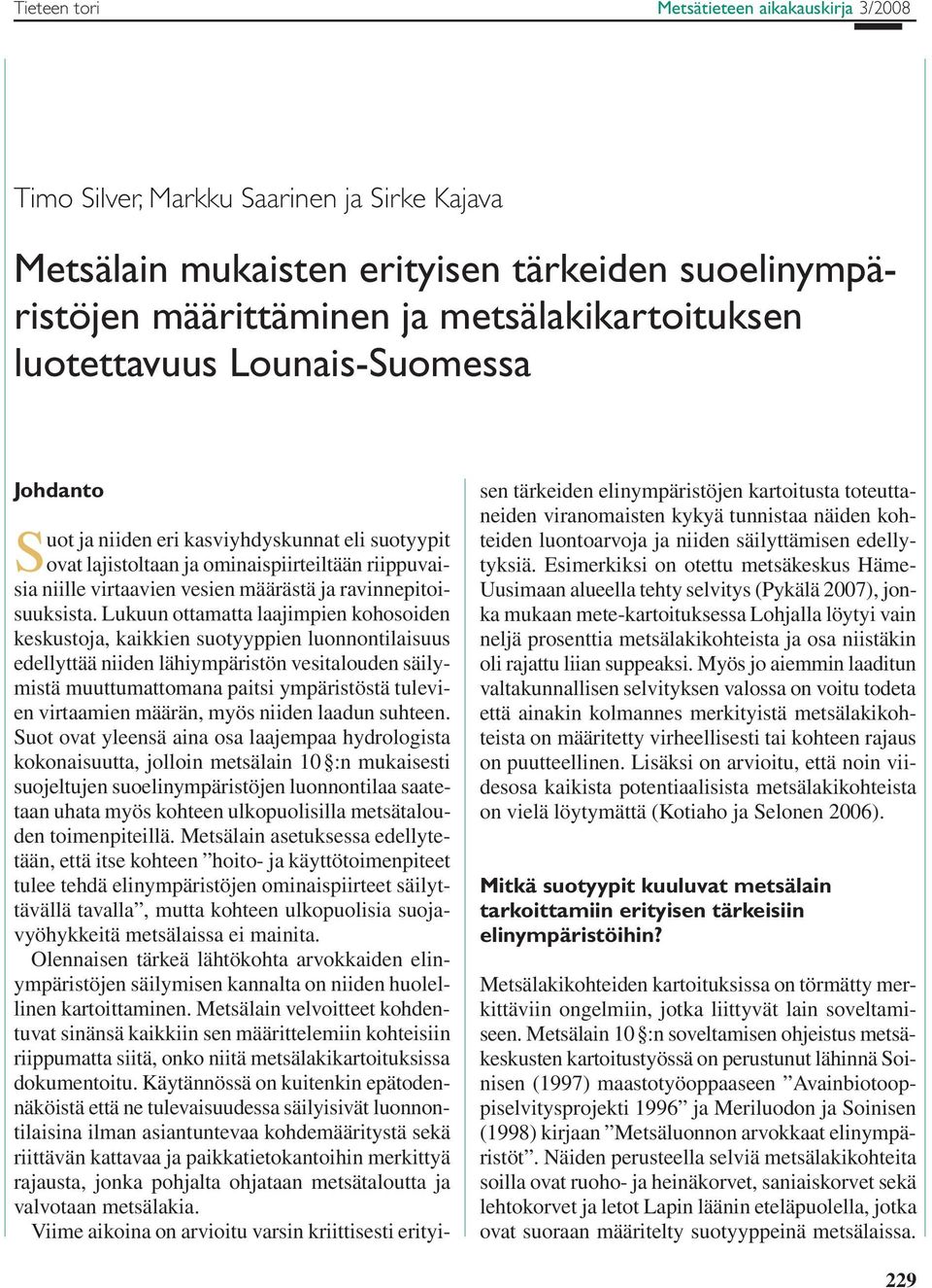 Lukuun ottamatta laajimpien kohosoiden keskustoja, kaikkien suotyyppien luonnontilaisuus edellyttää niiden lähiympäristön vesitalouden säilymistä muuttumattomana paitsi ympäristöstä tulevien