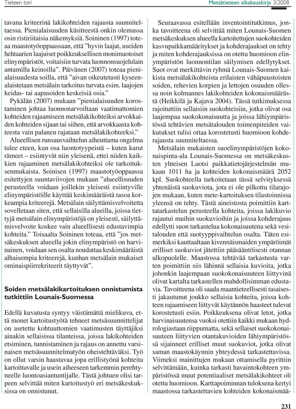 Päivänen (2007) toteaa pienialaisuudesta soilla, että aivan oikeutetusti kyseenalaistetaan metsälain tarkoitus turvata esim. laajojen keidas- tai aapasoiden keskeisiä osia.