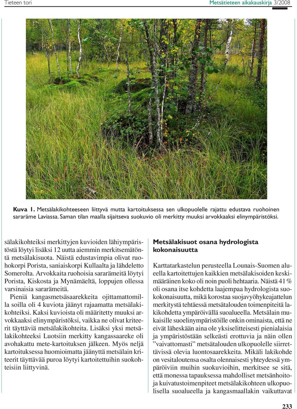sälakikohteiksi merkittyjen kuvioiden lähiympäristöstä löytyi lisäksi 12 uutta aiemmin merkitsemätöntä metsälakisuota.