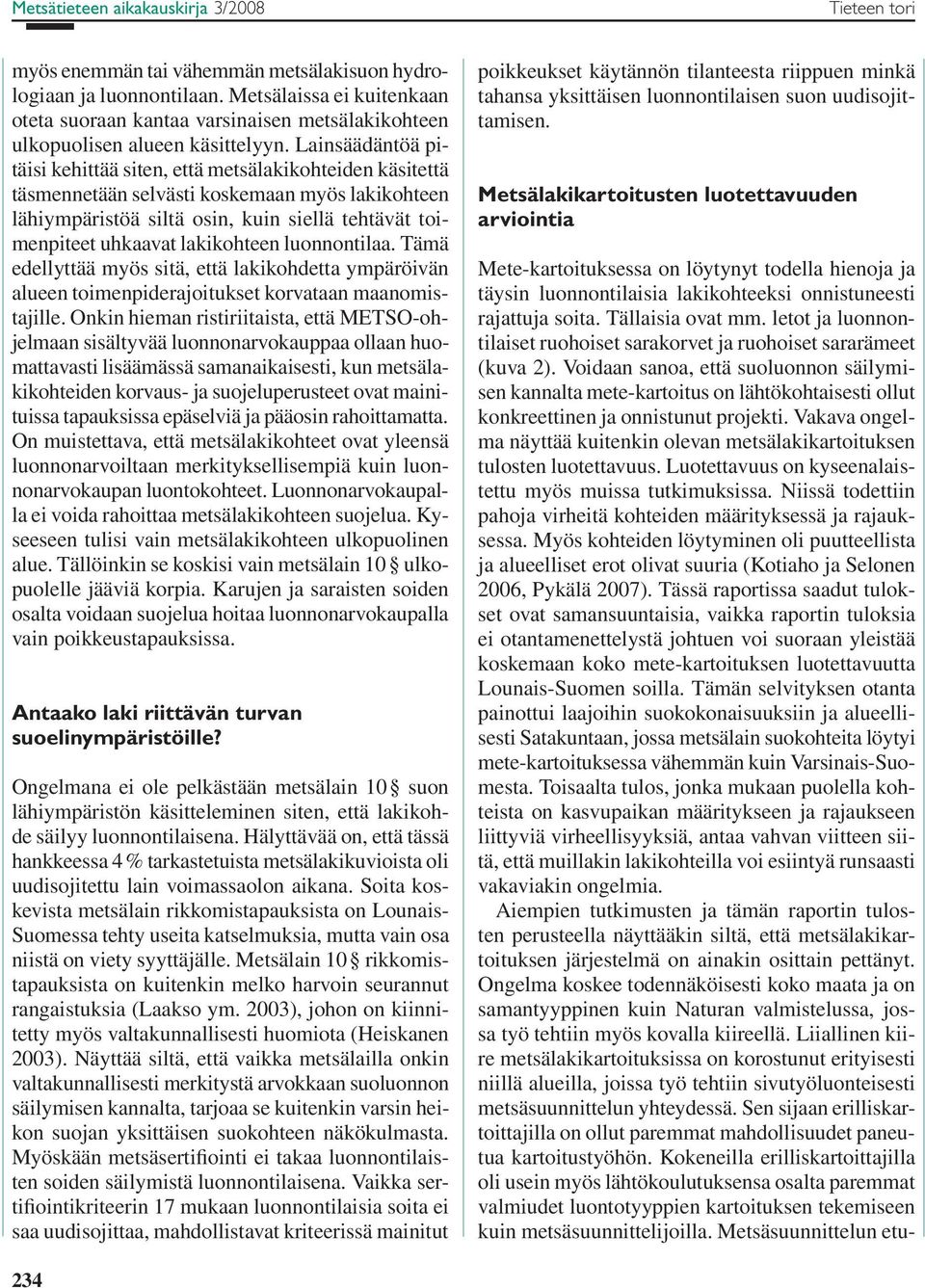 Lainsäädäntöä pitäisi kehittää siten, että metsälakikohteiden käsitettä täsmennetään selvästi koskemaan myös lakikohteen lähiympäristöä siltä osin, kuin siellä tehtävät toimenpiteet uhkaavat