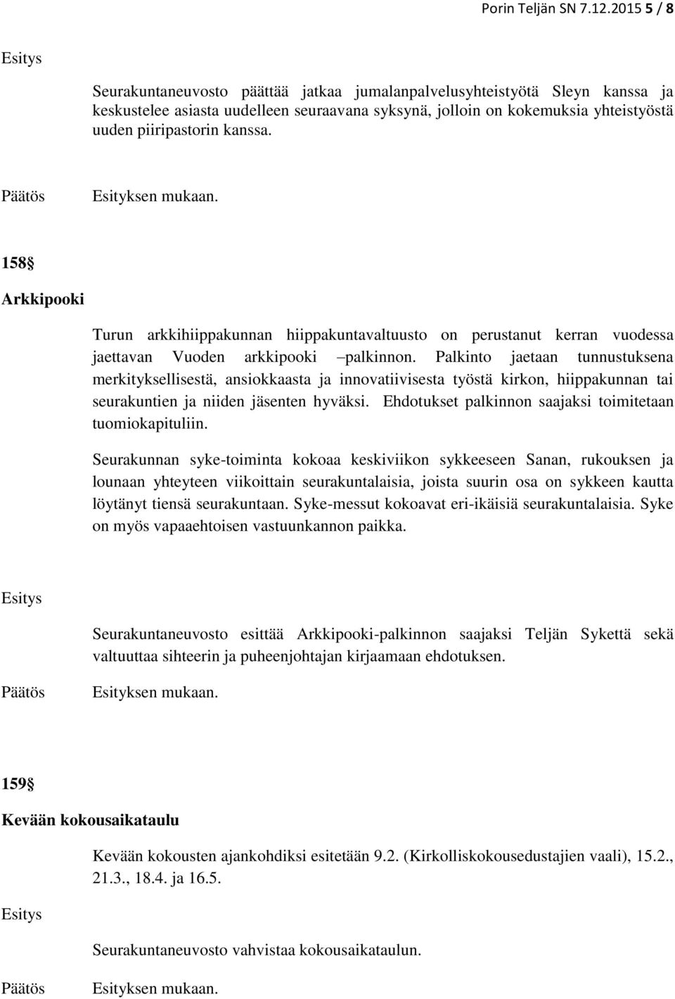 158 Arkkipooki Turun arkkihiippakunnan hiippakuntavaltuusto on perustanut kerran vuodessa jaettavan Vuoden arkkipooki palkinnon.