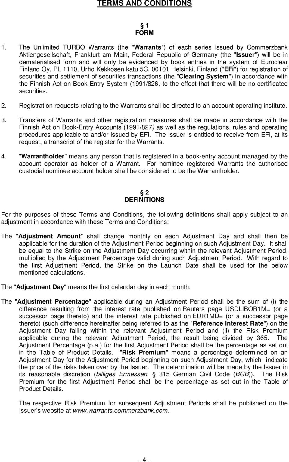 will only be evidenced by book entries in the system of Euroclear Finland Oy, PL 1110, Urho Kekkosen katu 5C, 00101 Helsinki, Finland ("EFi") for registration of securities and settlement of