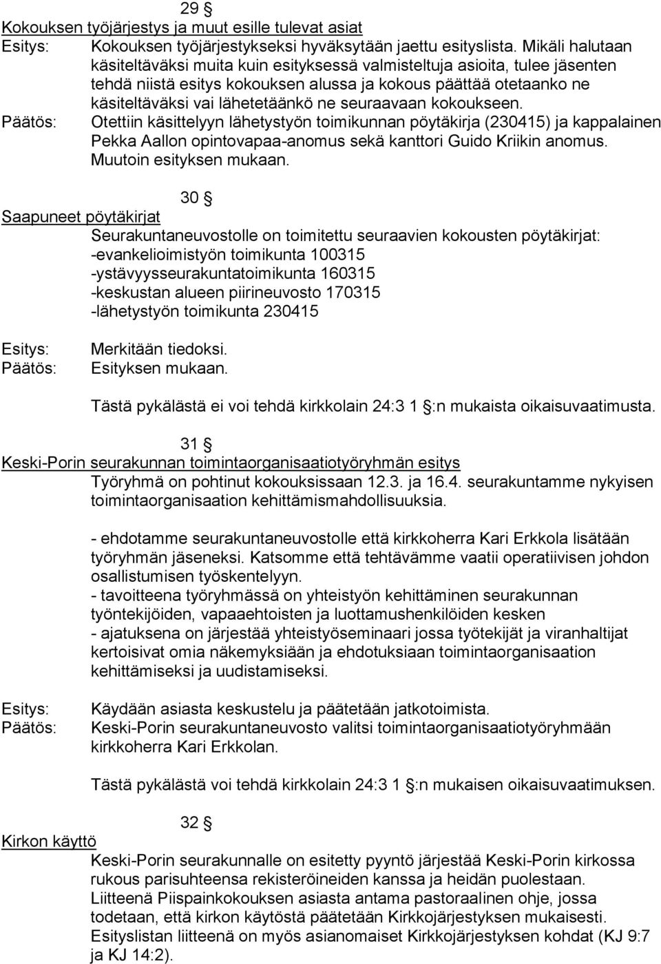 seuraavaan kokoukseen. Otettiin käsittelyyn lähetystyön toimikunnan pöytäkirja (230415) ja kappalainen Pekka Aallon opintovapaa-anomus sekä kanttori Guido Kriikin anomus. Muutoin esityksen mukaan.