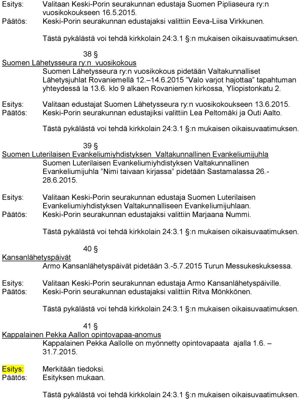 Valitaan edustajat Suomen Lähetysseura ry:n vuosikokoukseen 13.6.2015. Keski-Porin seurakunnan edustajiksi valittiin Lea Peltomäki ja Outi Aalto.