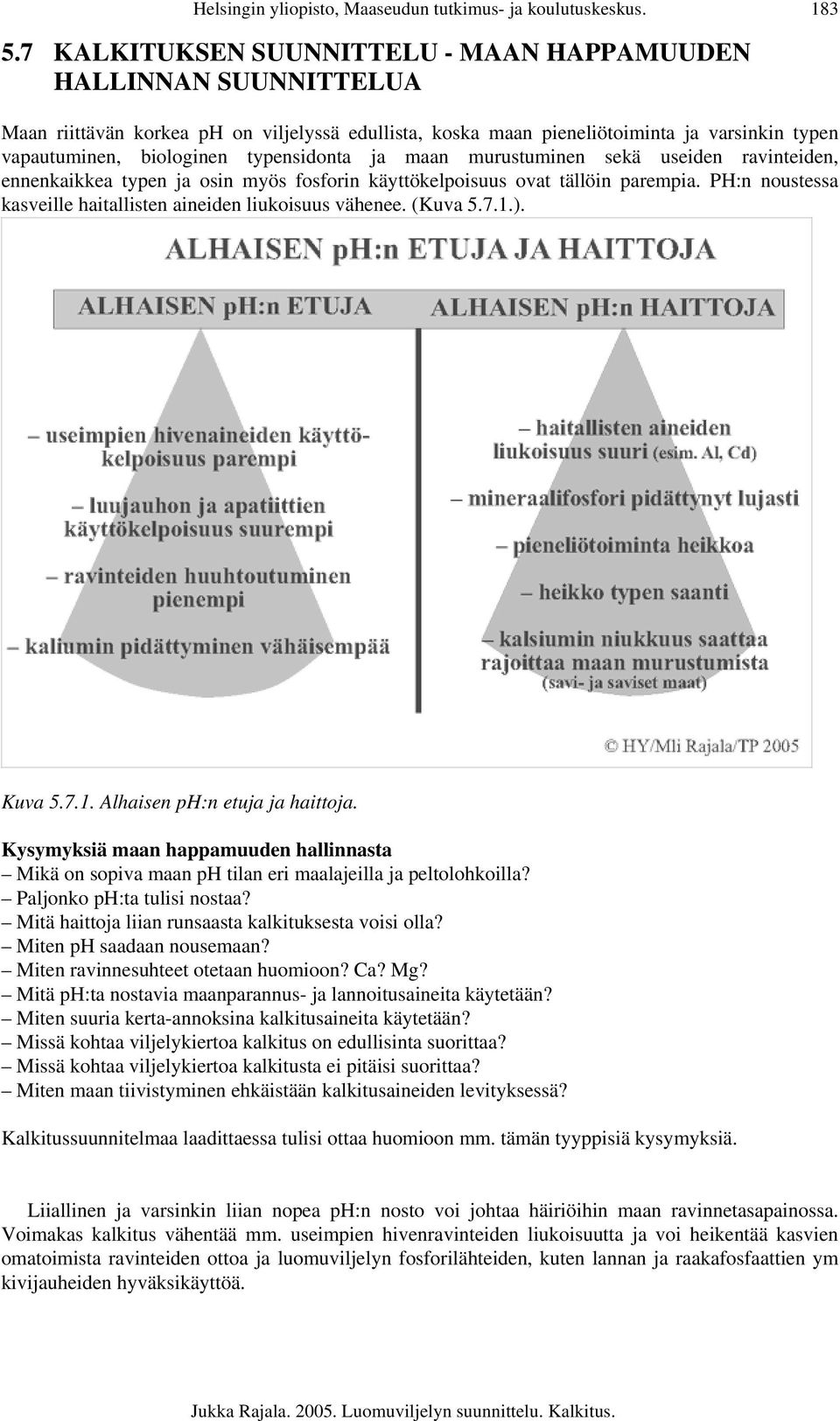 typensidonta ja maan murustuminen sekä useiden ravinteiden, ennenkaikkea typen ja osin myös fosforin käyttökelpoisuus ovat tällöin parempia.