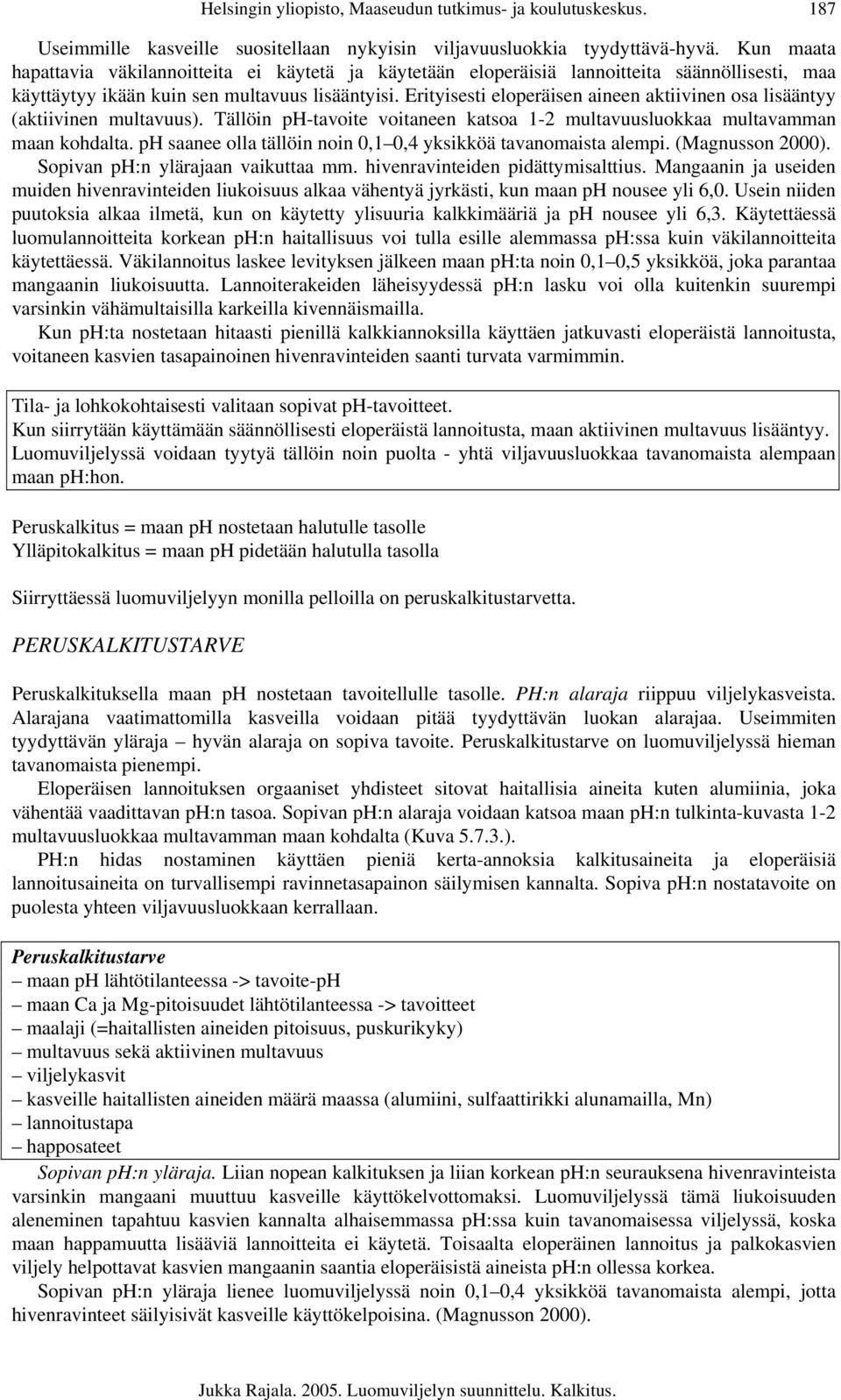 Erityisesti eloperäisen aineen aktiivinen osa lisääntyy (aktiivinen multavuus). Tällöin ph-tavoite voitaneen katsoa 1-2 multavuusluokkaa multavamman maan kohdalta.