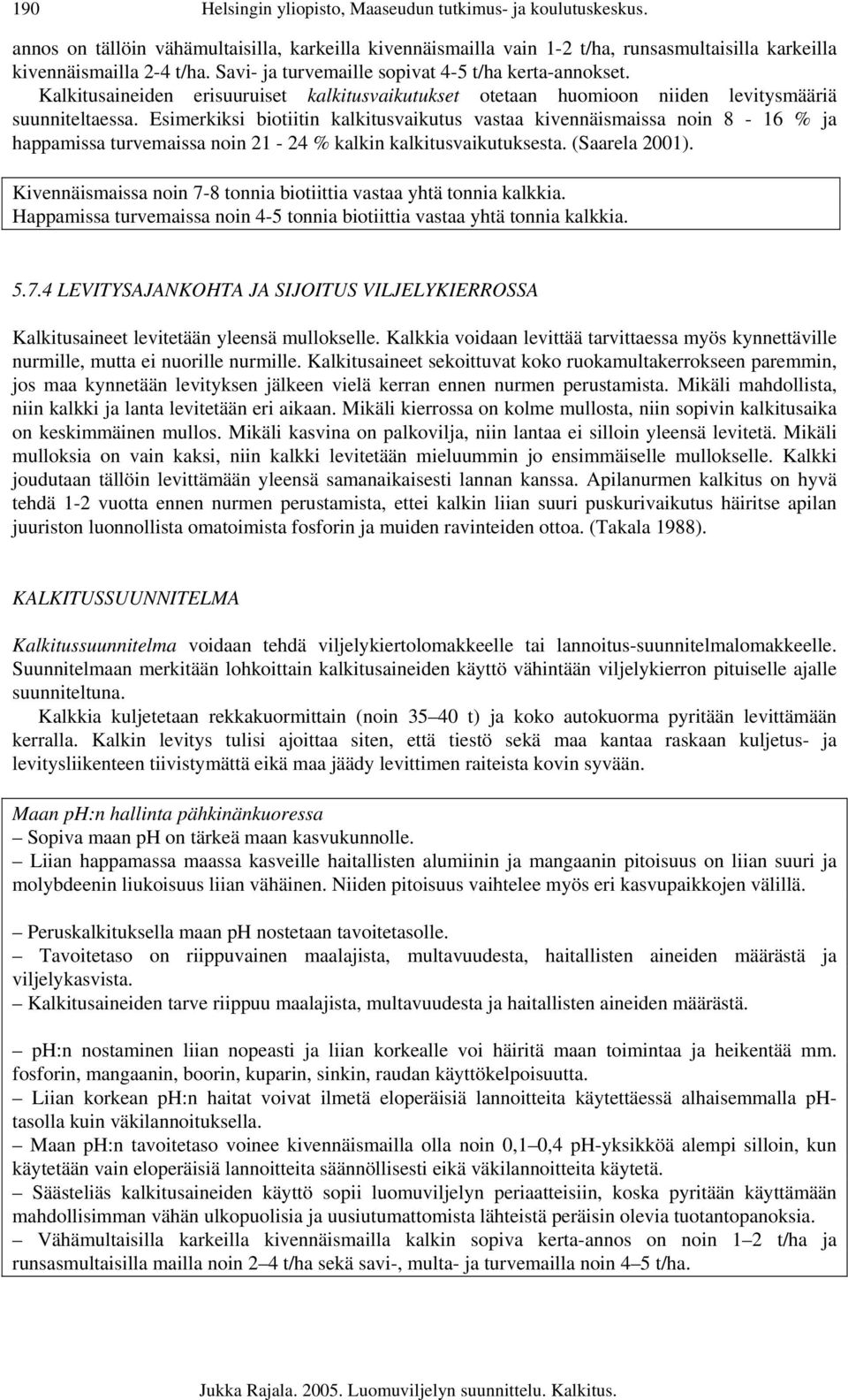 Esimerkiksi biotiitin kalkitusvaikutus vastaa kivennäismaissa noin 8-16 % ja happamissa turvemaissa noin 21-24 % kalkin kalkitusvaikutuksesta. (Saarela 2001).