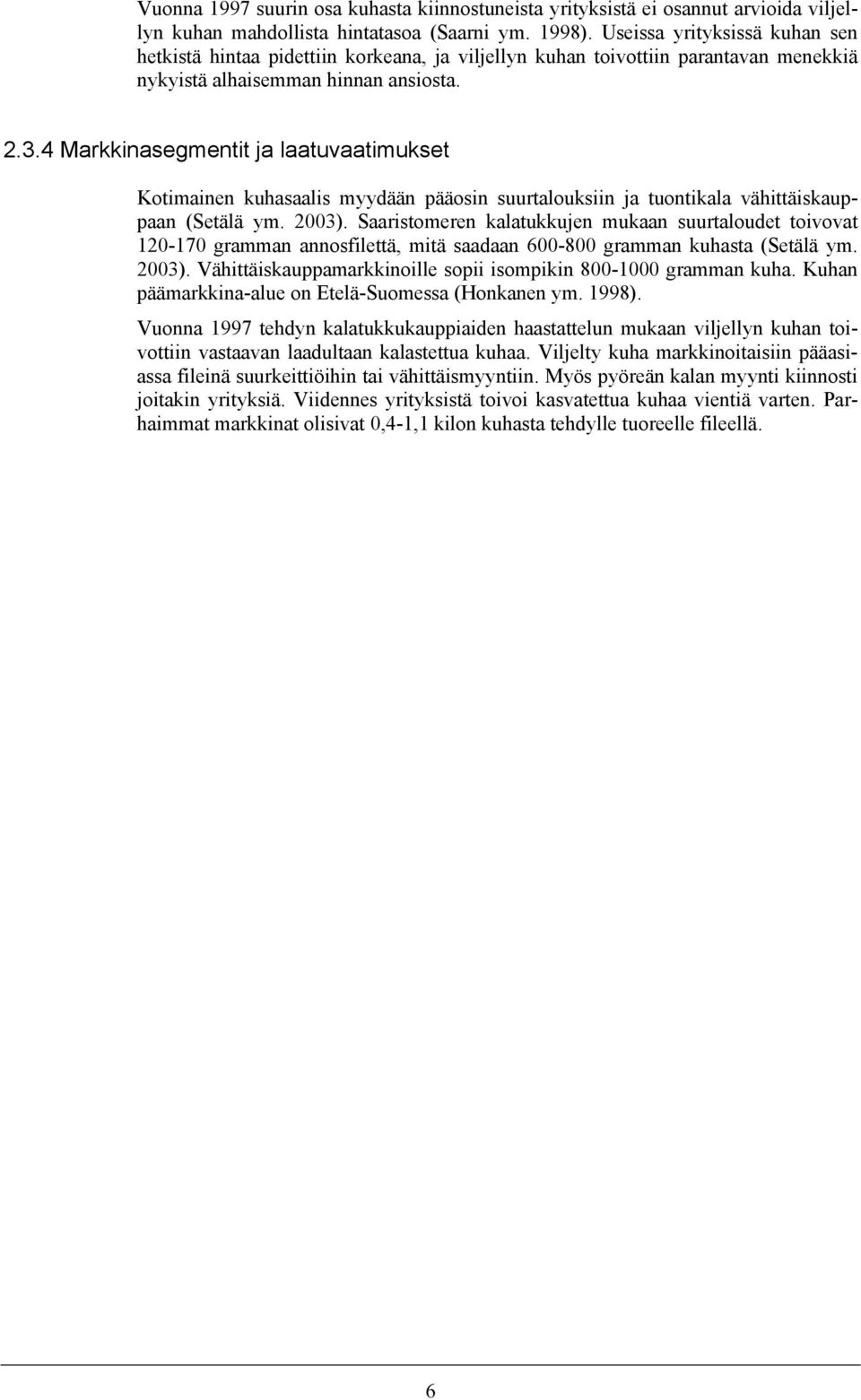 4 Markkinasegmentit ja laatuvaatimukset Kotimainen kuhasaalis myydään pääosin suurtalouksiin ja tuontikala vähittäiskauppaan (Setälä ym. 2003).