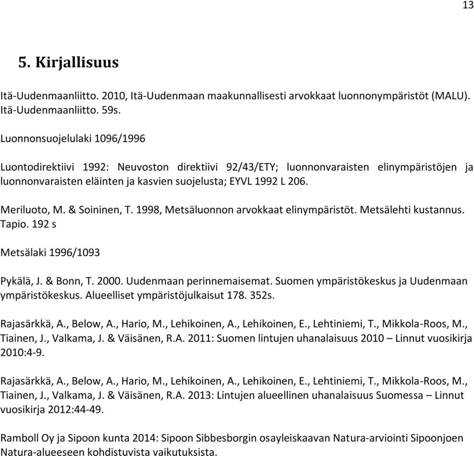 & Soininen, T. 1998, Metsäluonnon arvokkaat elinympäristöt. Metsälehti kustannus. Tapio. 192 s Metsälaki 1996/1093 Pykälä, J. & Bonn, T. 2000. Uudenmaan perinnemaisemat.