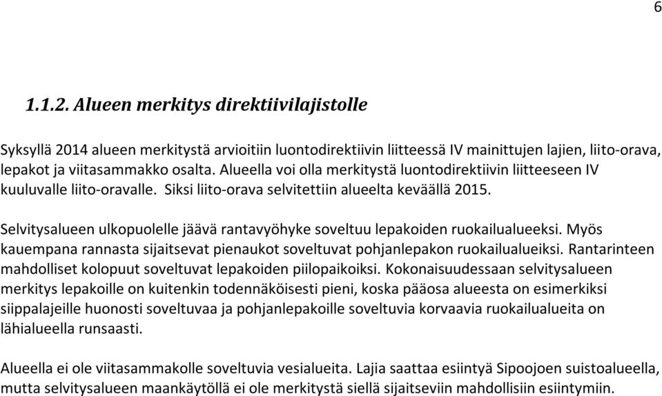 Selvitysalueen ulkopuolelle jäävä rantavyöhyke soveltuu lepakoiden ruokailualueeksi. Myös kauempana rannasta sijaitsevat pienaukot soveltuvat pohjanlepakon ruokailualueiksi.