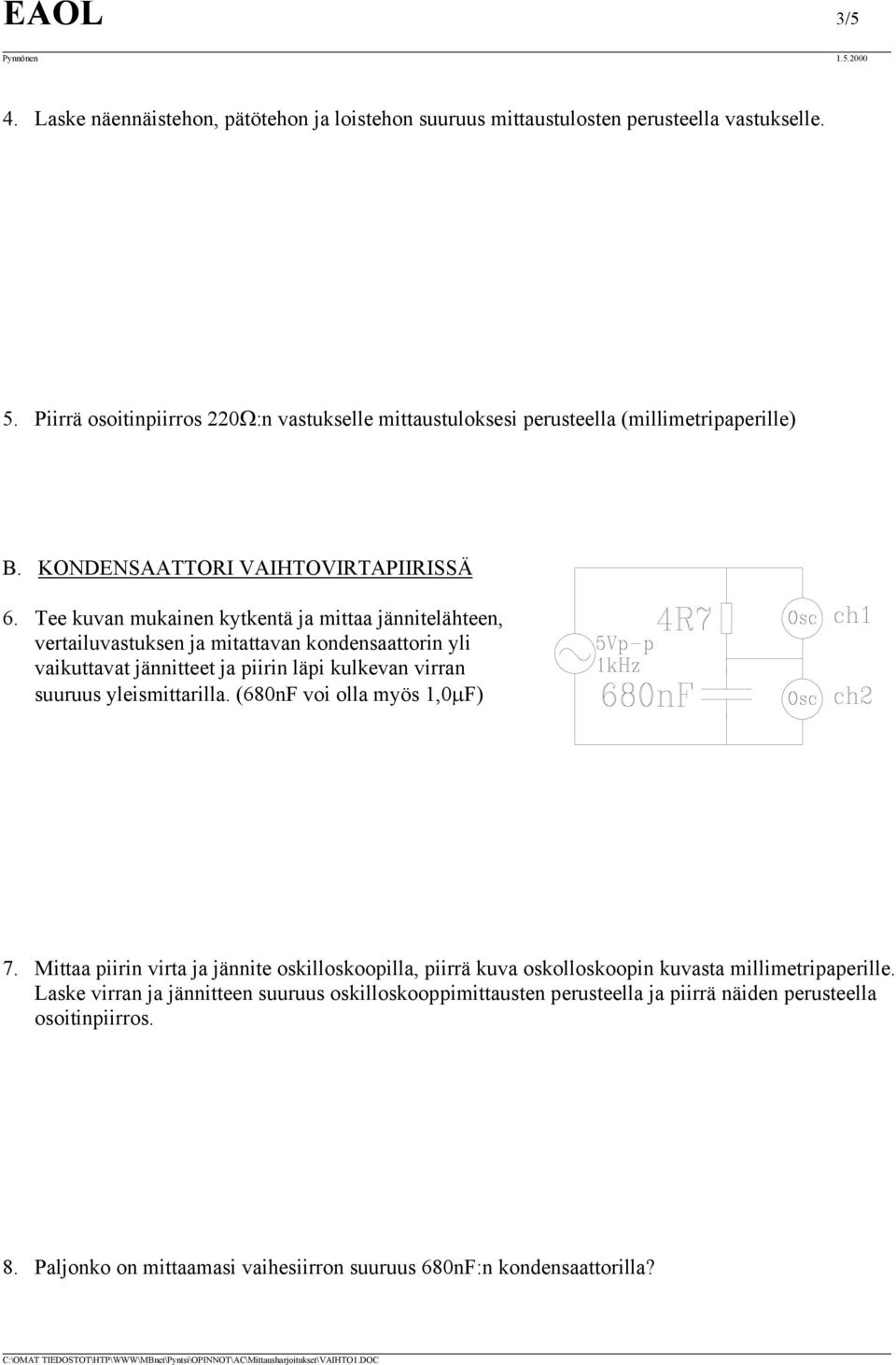 Tee kuvan mukainen kytkentä ja mittaa jännitelähteen, vertailuvastuksen ja mitattavan kondensaattorin yli vaikuttavat jännitteet ja piirin läpi kulkevan virran suuruus yleismittarilla.