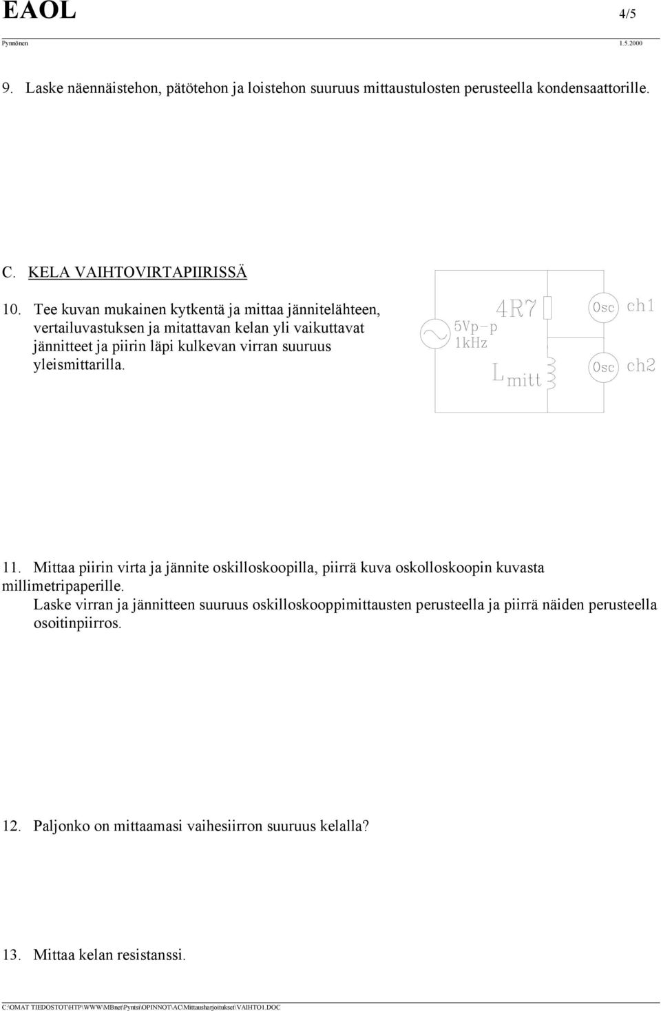 yleismittarilla. 11. Mittaa piirin virta ja jännite oskilloskoopilla, piirrä kuva oskolloskoopin kuvasta millimetripaperille.