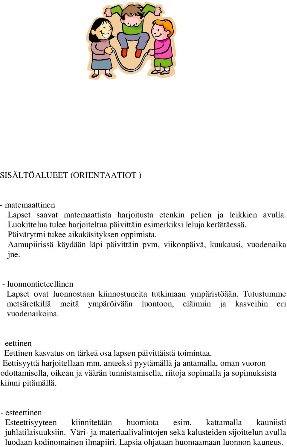 - luonnontieteellinen Lapset ovat luonnostaan kiinnostuneita tutkimaan ympäristöään. Tutustumme metsäretkillä meitä ympäröivään luontoon, eläimiin ja kasveihin eri vuodenaikoina.