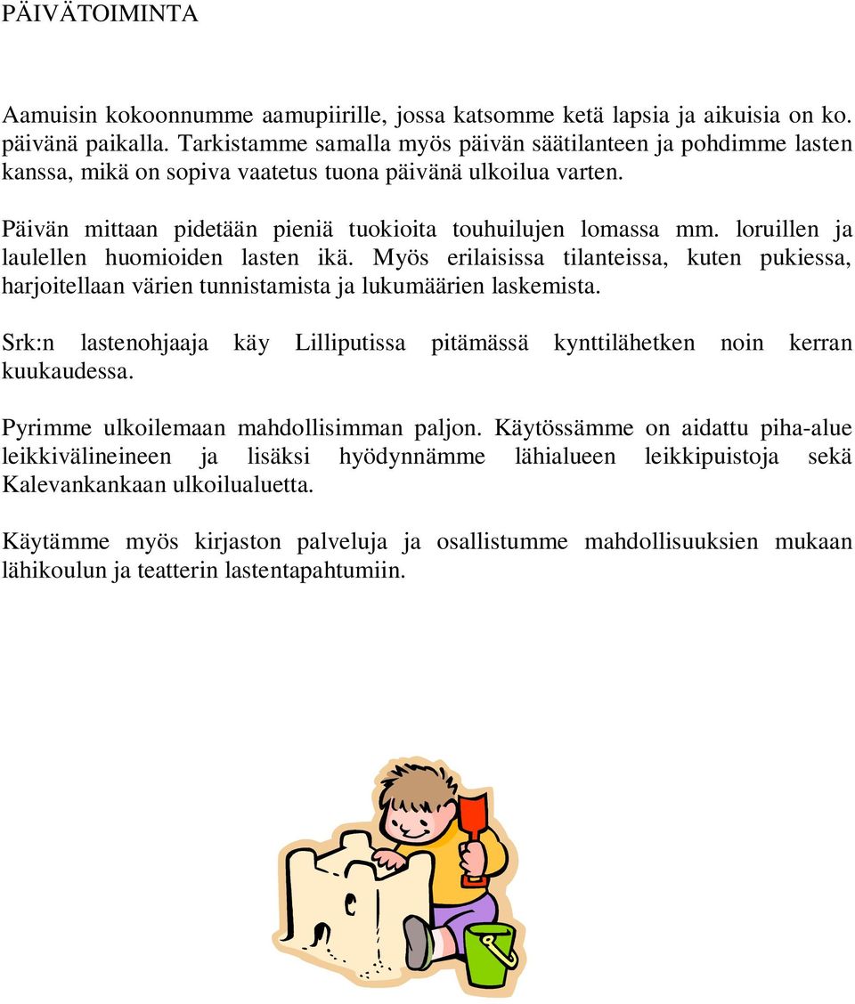 loruillen ja laulellen huomioiden lasten ikä. Myös erilaisissa tilanteissa, kuten pukiessa, harjoitellaan värien tunnistamista ja lukumäärien laskemista.