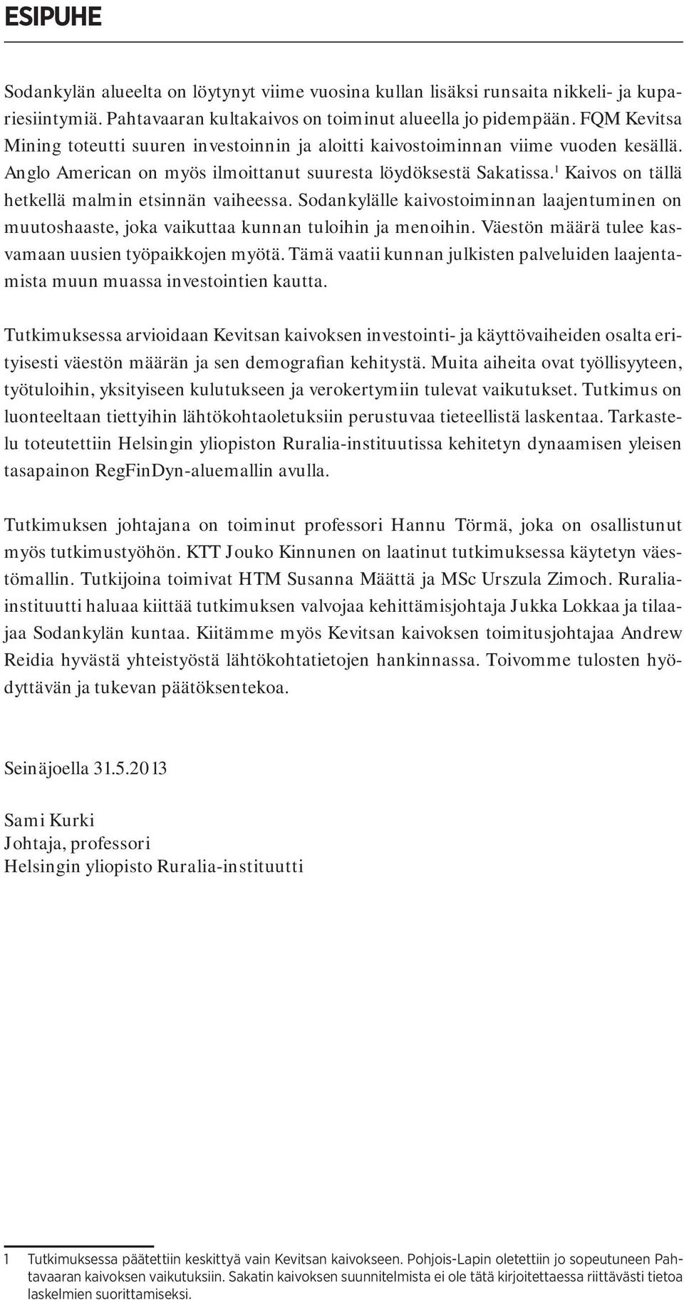 1 Kaivos on tällä hetkellä malmin etsinnän vaiheessa. Sodankylälle kaivostoiminnan laajentuminen on muutoshaaste, joka vaikuttaa kunnan tuloihin ja menoihin.