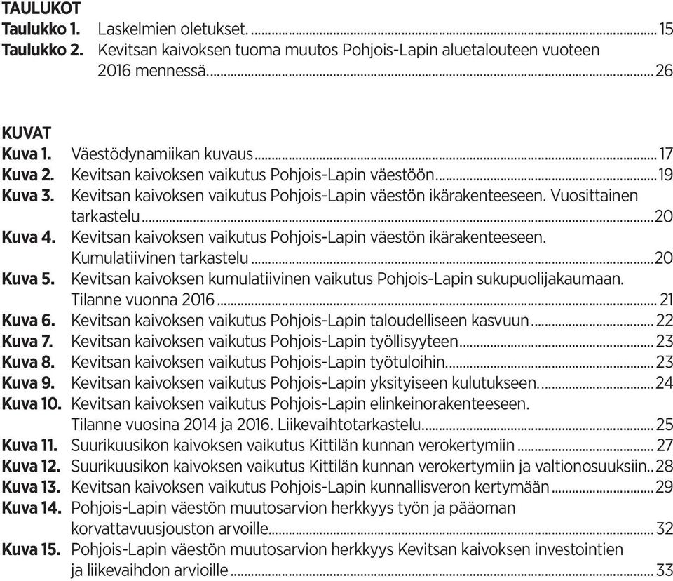 Kevitsan kaivoksen vaikutus Pohjois-Lapin väestön ikärakenteeseen. Kumulatiivinen tarkastelu...20 Kuva 5. Kevitsan kaivoksen kumulatiivinen vaikutus Pohjois-Lapin sukupuolijakaumaan.