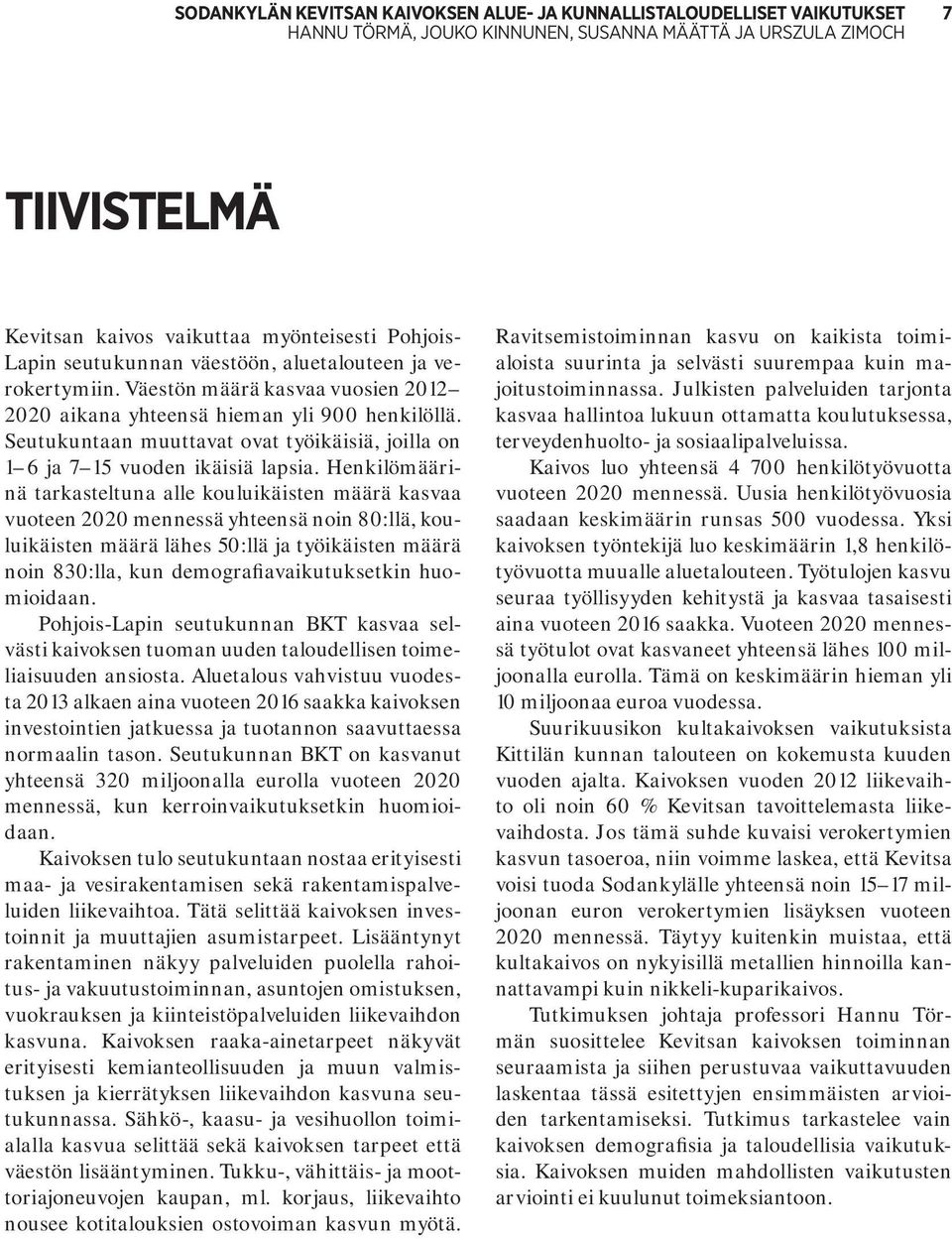 Henkilömäärinä tarkasteltuna alle kouluikäisten määrä kasvaa vuoteen 2020 mennessä yhteensä noin 80:llä, kouluikäisten määrä lähes 50:llä ja työikäisten määrä noin 830:lla, kun