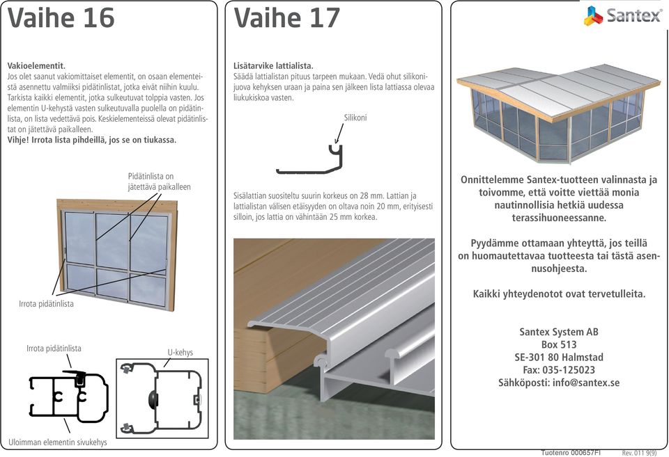 Keskielementeissä olevat pidätinlistat on jätettävä paikalleen. Vihje! Irrota lista pihdeillä, jos se on tiukassa. Lisätarvike lattialista. Säädä lattialistan pituus tarpeen mukaan.