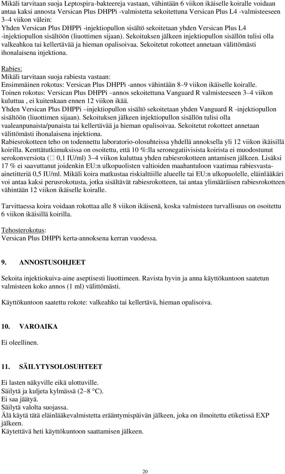 Sekoituksen jälkeen injektiopullon sisällön tulisi olla valkeahkoa tai kellertävää ja hieman opalisoivaa. Sekoitetut rokotteet annetaan välittömästi ihonalaisena injektiona.