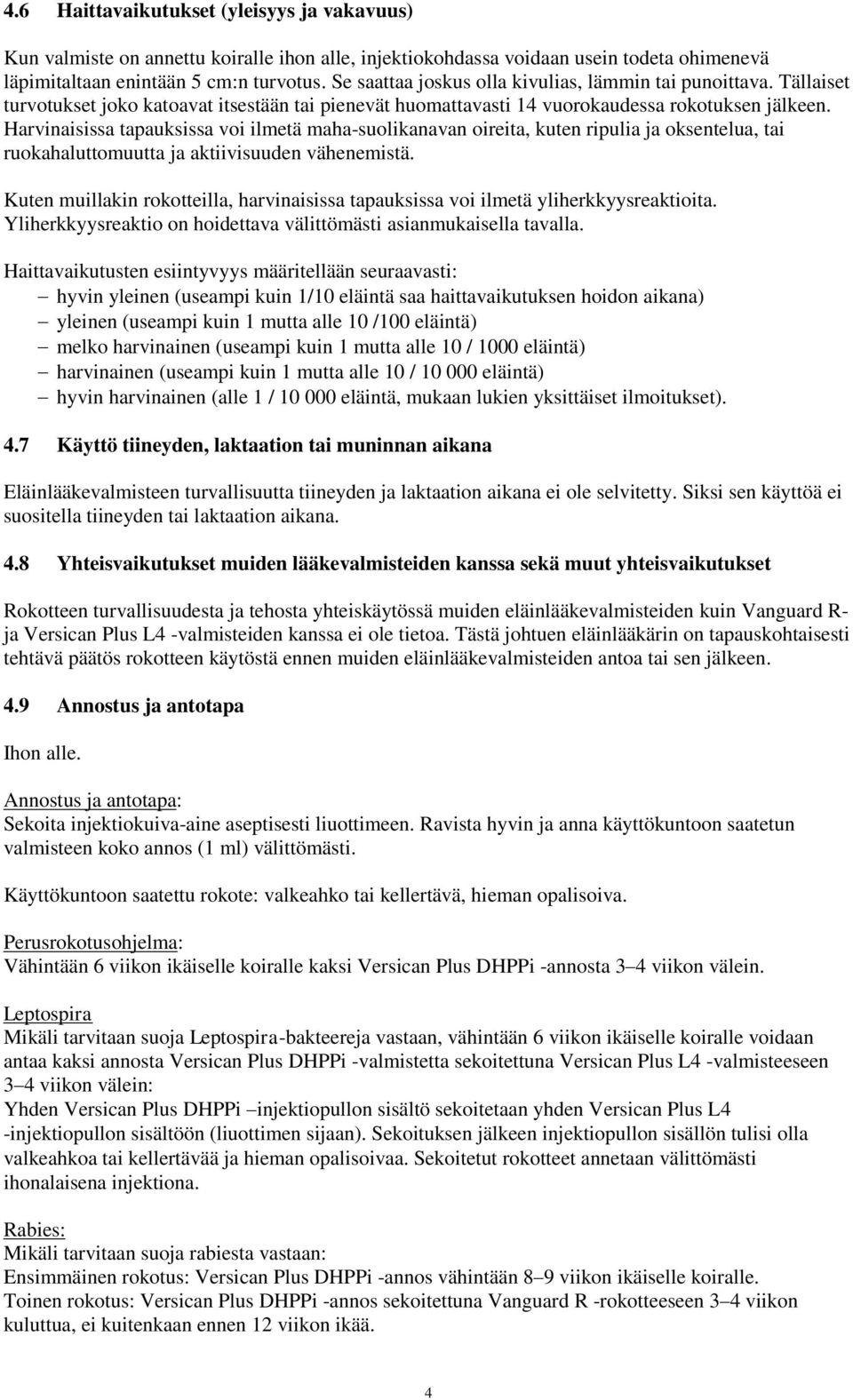 Harvinaisissa tapauksissa voi ilmetä maha-suolikanavan oireita, kuten ripulia ja oksentelua, tai ruokahaluttomuutta ja aktiivisuuden vähenemistä.