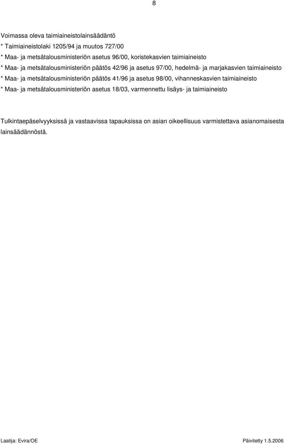 päätös 41/96 ja asetus 98/00, vihanneskasvien taimiaineisto * Maa- ja metsätalousministeriön asetus 18/03, varmennettu lisäys- ja taimiaineisto