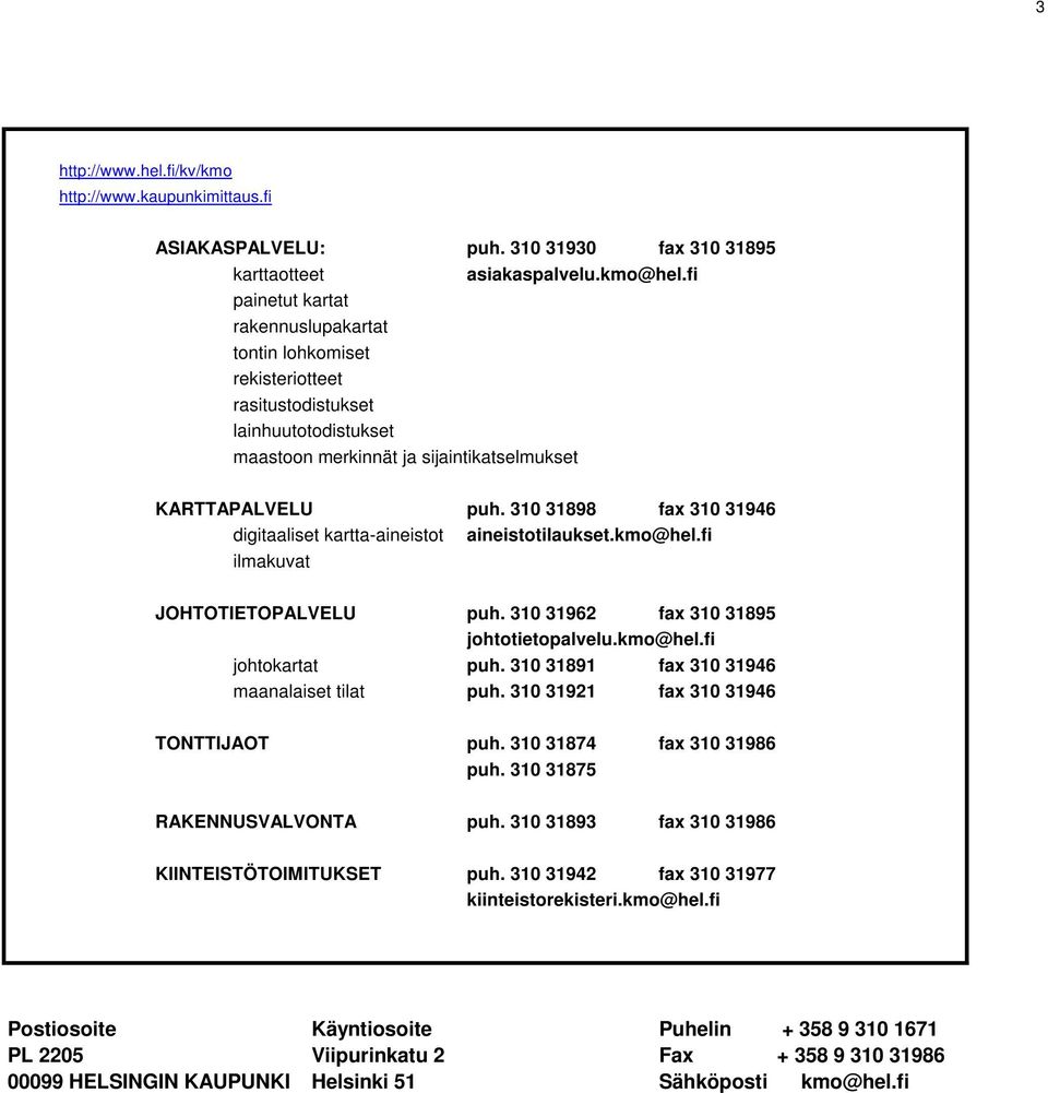 310 31898 fax 310 31946 digitaaliset kartta-aineistot aineistotilaukset.kmo@hel.fi ilmakuvat JOHTOTIETOPALVELU puh. 310 31962 fax 310 31895 johtotietopalvelu.kmo@hel.fi johtokartat puh.