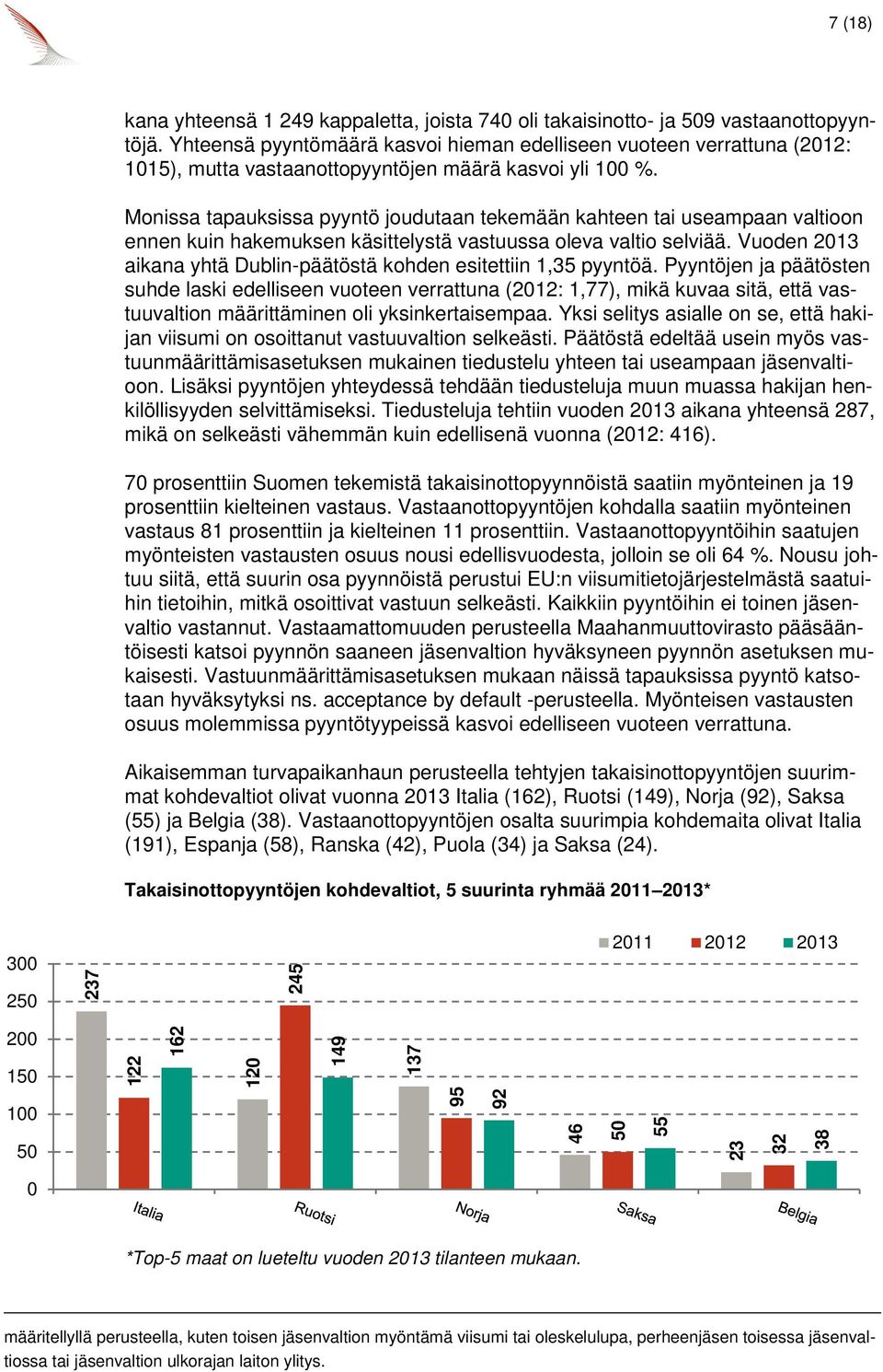 Monissa tapauksissa pyyntö joudutaan tekemään kahteen tai useampaan valtioon ennen kuin hakemuksen käsittelystä vastuussa oleva valtio selviää.