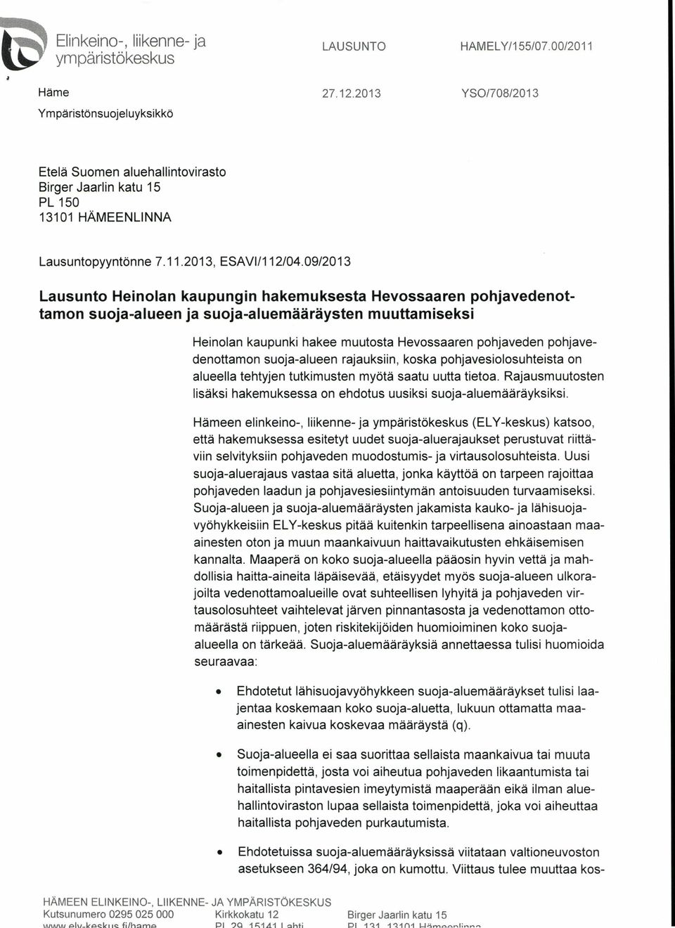 2013 Ympäristönsuojeluyksikkö YSO/708/2013 Etelä Suomen aluehallintovirasto Birger Jaarlin katu 15 PL 150 13101 HÄMEENLINNA Lausuntopyyntönne 7.11.2013, ESAVI/112/04.