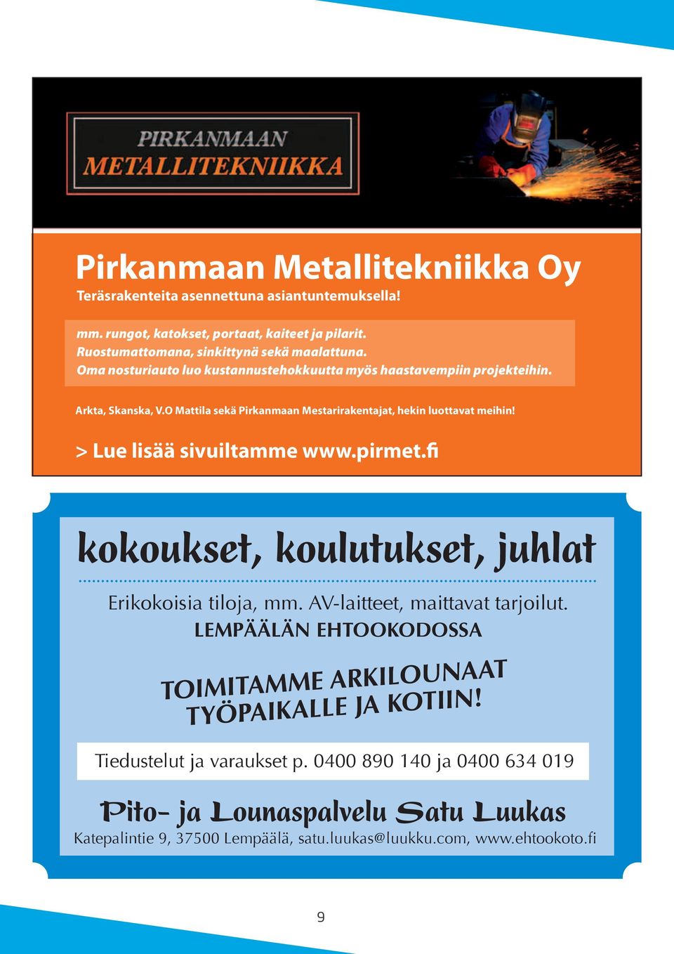 > Lue lisää sivuiltamme www.pirmet.fi kokoukset, koulutukset, juhlat Erikokoisia tiloja, mm. AV-laitteet, maittavat tarjoilut.