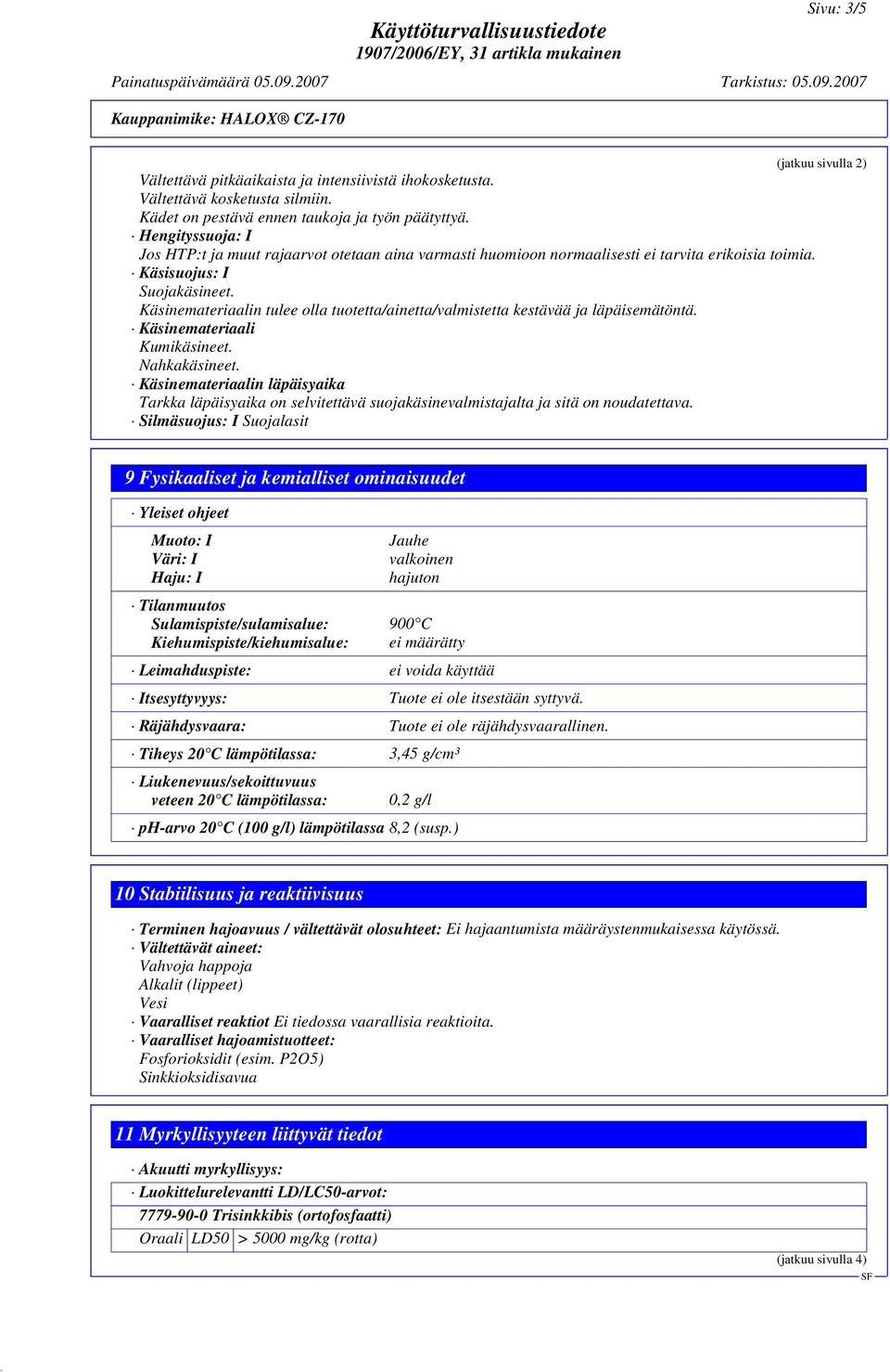 Käsinemateriaalin tulee olla tuotetta/ainetta/valmistetta kestävää ja läpäisemätöntä. Käsinemateriaali Kumikäsineet. Nahkakäsineet.
