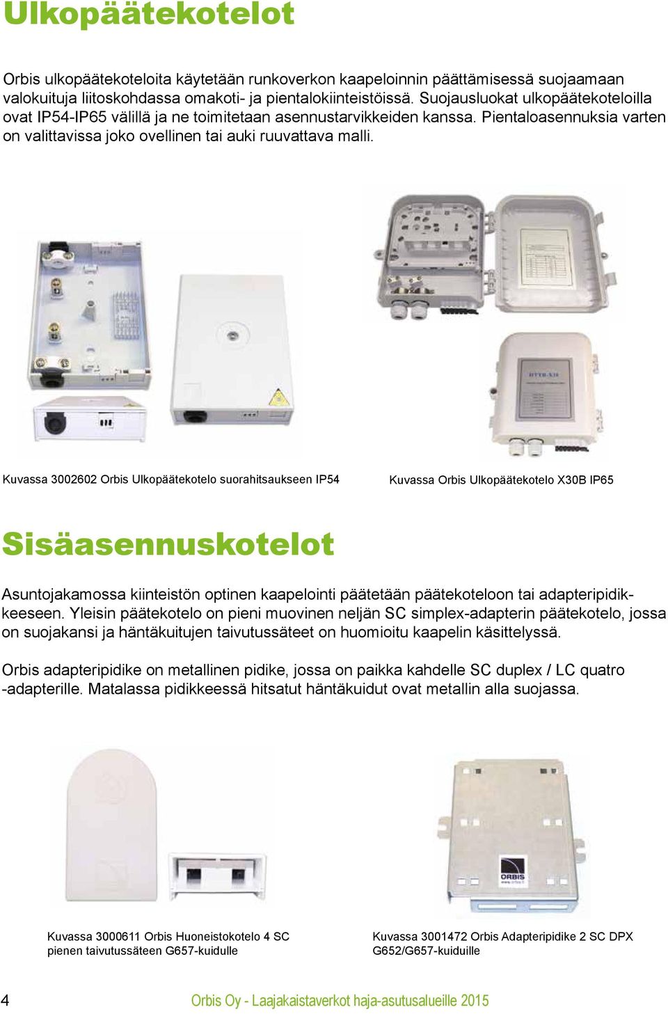 Kuvassa 3002602 Orbis Ulkopäätekotelo suorahitsaukseen IP54 Kuvassa Orbis Ulkopäätekotelo X30B IP65 Sisäasennuskotelot Asuntojakamossa kiinteistön optinen kaapelointi päätetään päätekoteloon tai