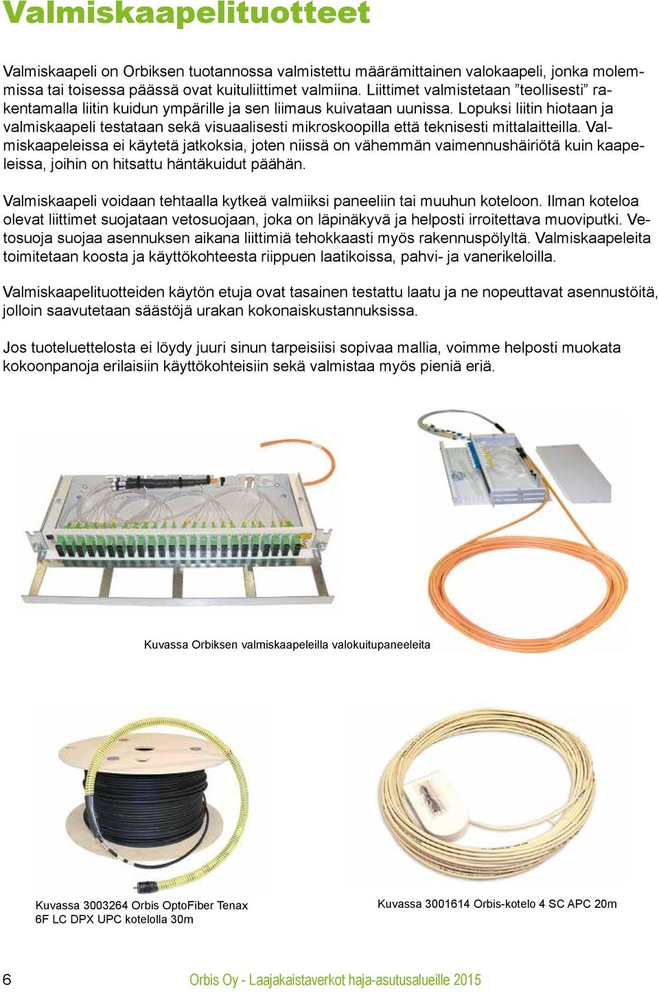 Lopuksi liitin hiotaan ja valmiskaapeli testataan sekä visuaalisesti mikroskoopilla että teknisesti mittalaitteilla.