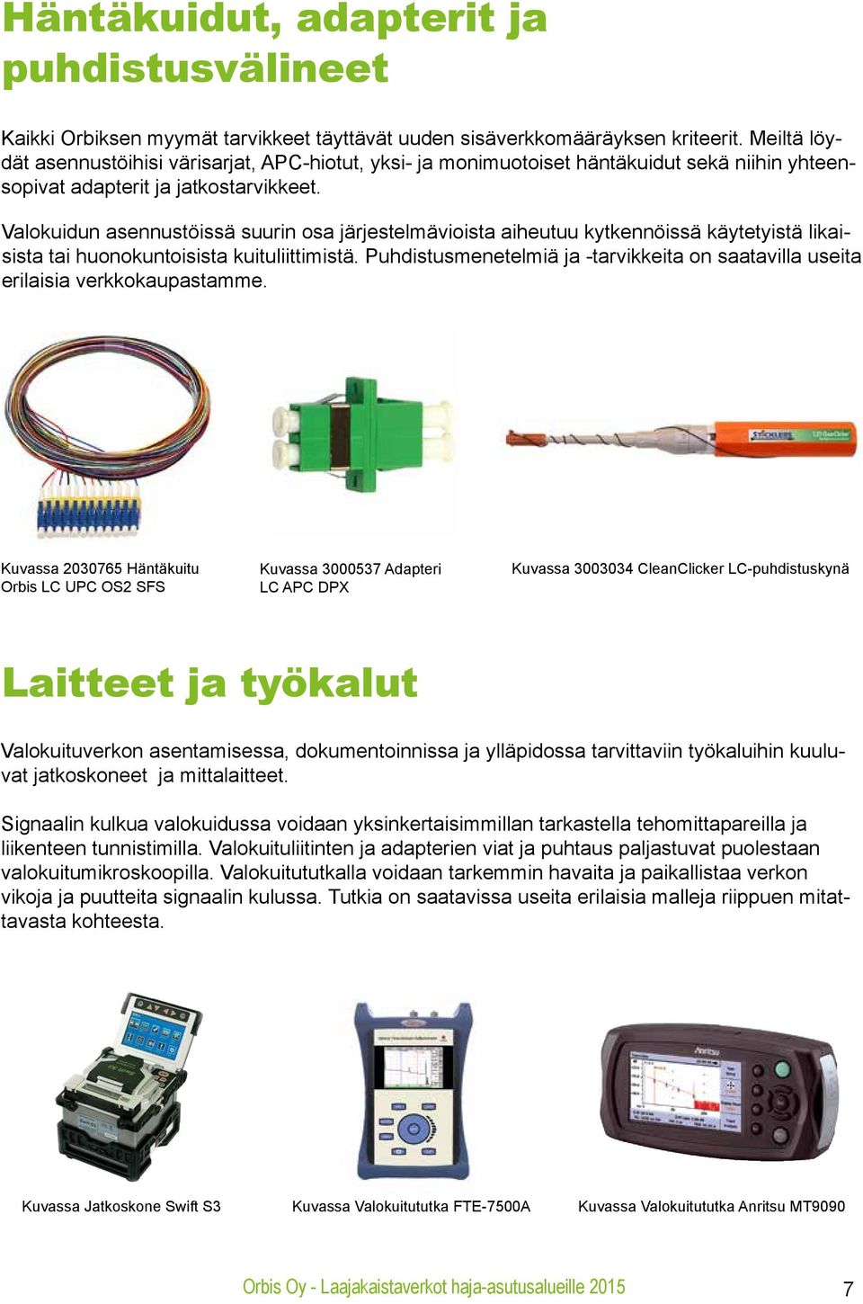 Valokuidun asennustöissä suurin osa järjestelmävioista aiheutuu kytkennöissä käytetyistä likaisista tai huonokuntoisista kuituliittimistä.