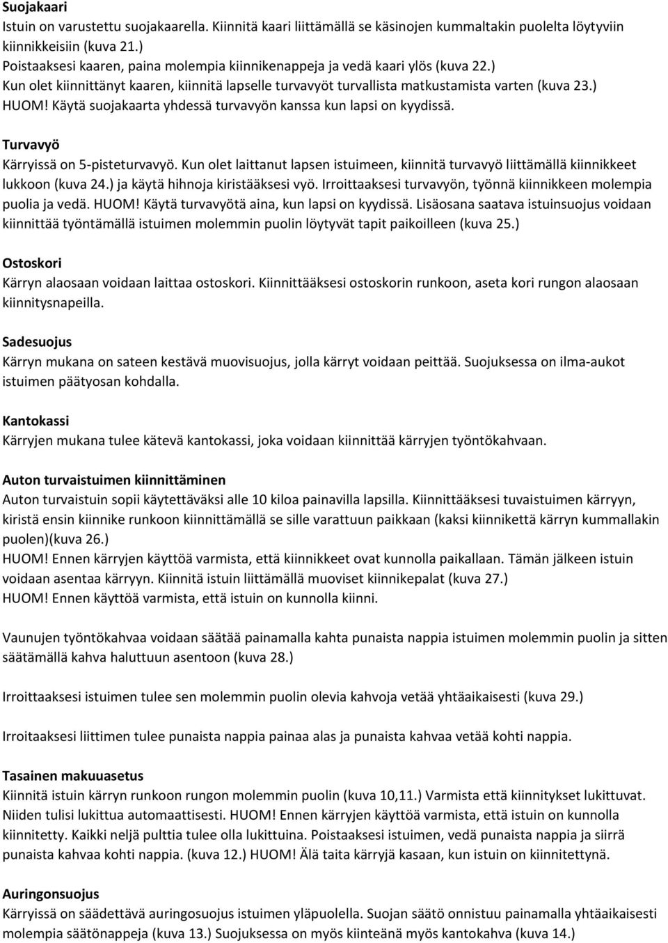 Käytä suojakaarta yhdessä turvavyön kanssa kun lapsi on kyydissä. Turvavyö Kärryissä on 5-pisteturvavyö.