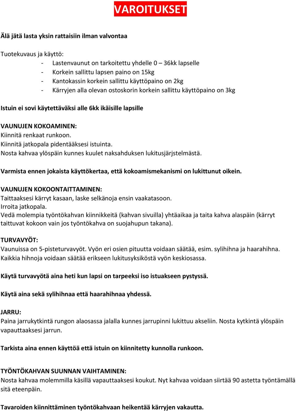 runkoon. Kiinnitä jatkopala pidentääksesi istuinta. Nosta kahvaa ylöspäin kunnes kuulet naksahduksen lukitusjärjstelmästä.