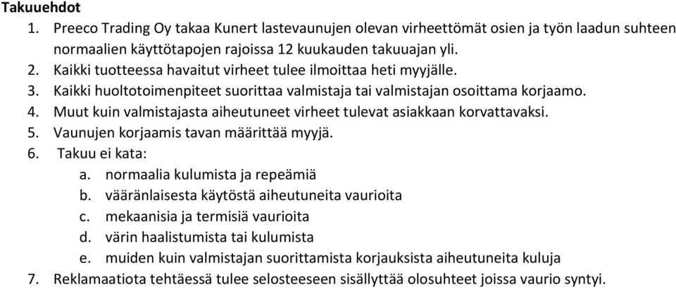 Muut kuin valmistajasta aiheutuneet virheet tulevat asiakkaan korvattavaksi. 5. Vaunujen korjaamis tavan määrittää myyjä. 6. Takuu ei kata: a. normaalia kulumista ja repeämiä b.