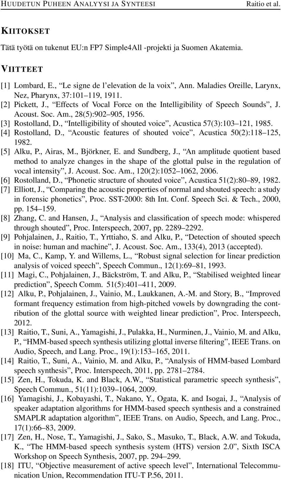 , Intelligibility of shouted voice, Acustica 57(3):103 121, 1985. [4] Rostolland, D., Acoustic features of shouted voice, Acustica 50(2):118 125, 1982. [5] Alku, P., Airas, M., Björkner, E.