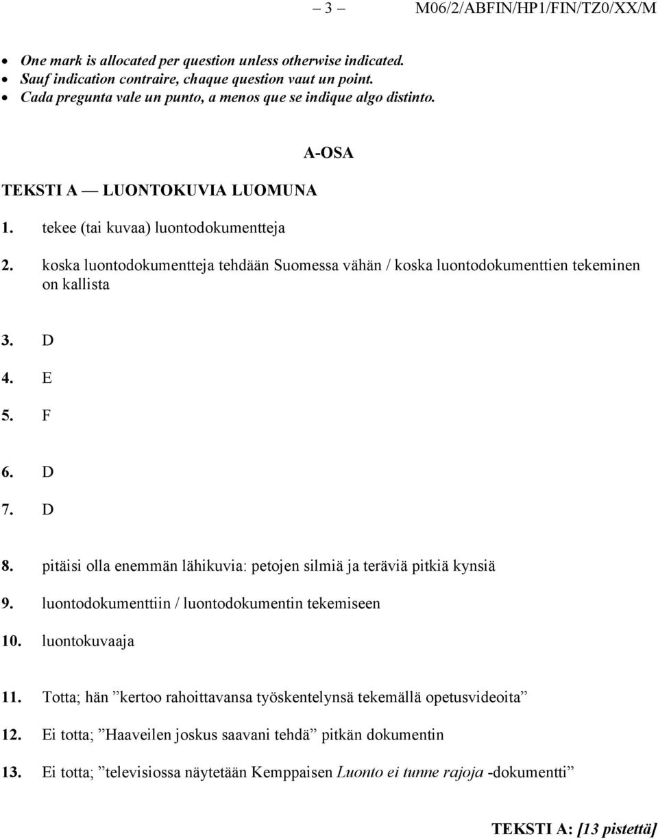 koska luontodokumentteja tehdään Suomessa vähän / koska luontodokumenttien tekeminen on kallista 3. D 4. E 5. F 6. D 7. D 8. pitäisi olla enemmän lähikuvia: petojen silmiä ja teräviä pitkiä kynsiä 9.