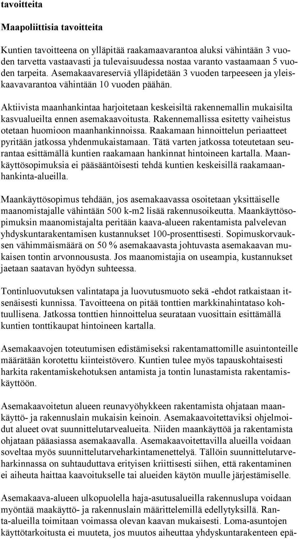 Aktiivista maanhankintaa harjoitetaan keskeisiltä rakennemallin mukaisilta kas vu alueil ta ennen asemakaavoitusta. Rakennemallissa esitetty vaiheistus ote taan huomioon maanhankinnoissa.