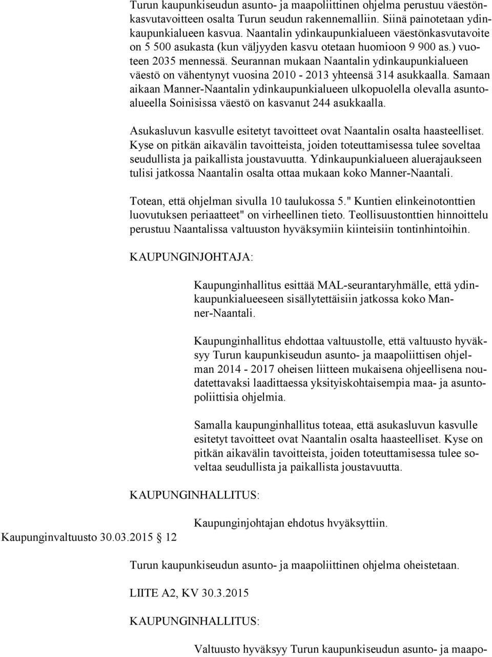 Seurannan mukaan Naantalin ydinkaupunkialueen väes tö on vähentynyt vuosina 2010-2013 yhteensä 314 asukkaalla.