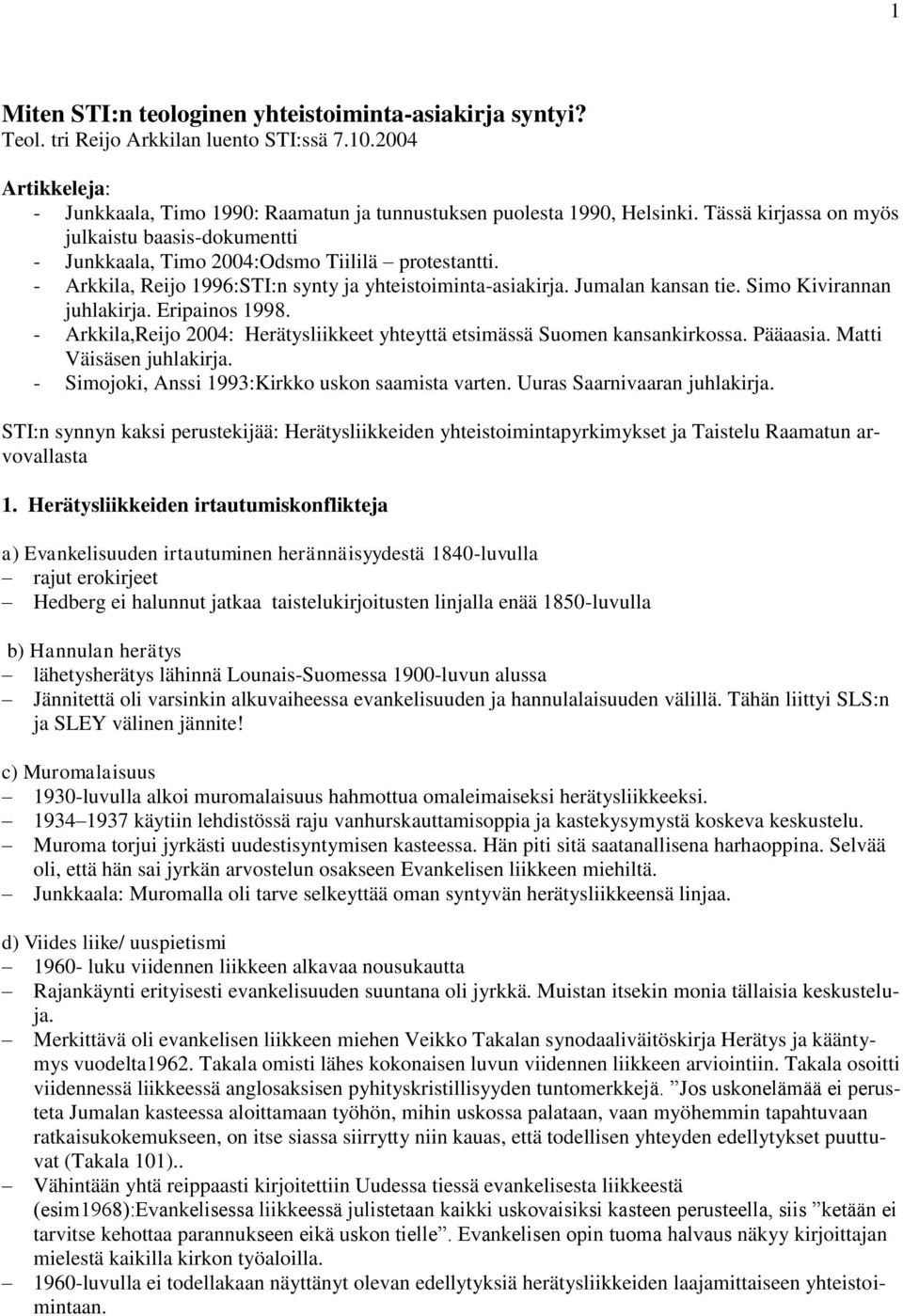 Simo Kivirannan juhlakirja. Eripainos 1998. - Arkkila,Reijo 2004: Herätysliikkeet yhteyttä etsimässä Suomen kansankirkossa. Pääaasia. Matti Väisäsen juhlakirja.