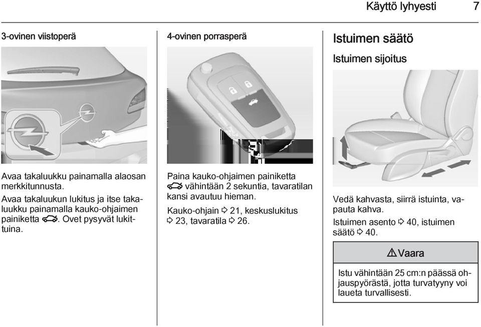 Paina kauko-ohjaimen painiketta x vähintään 2 sekuntia, tavaratilan kansi avautuu hieman. Kauko-ohjain 3 21, keskuslukitus 3 23, tavaratila 3 26.