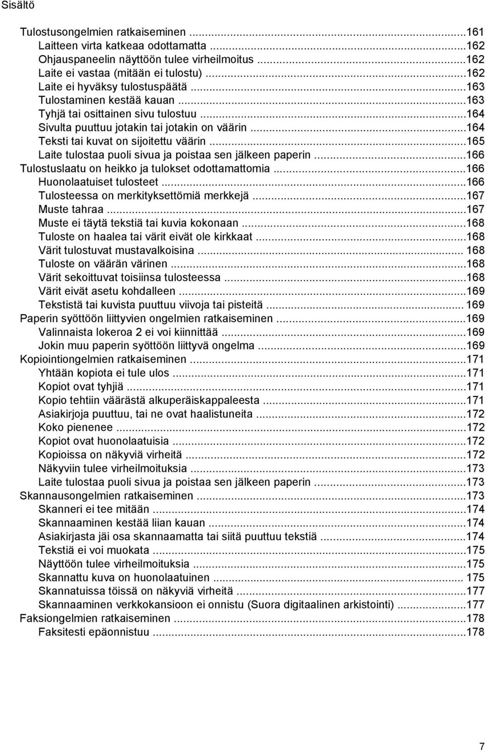 ..164 Teksti tai kuvat on sijoitettu väärin...165 Laite tulostaa puoli sivua ja poistaa sen jälkeen paperin...166 Tulostuslaatu on heikko ja tulokset odottamattomia...166 Huonolaatuiset tulosteet.