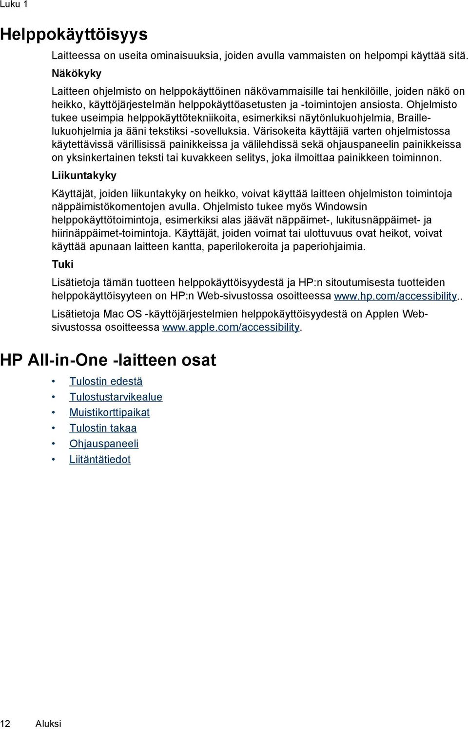 Ohjelmisto tukee useimpia helppokäyttötekniikoita, esimerkiksi näytönlukuohjelmia, Braillelukuohjelmia ja ääni tekstiksi -sovelluksia.