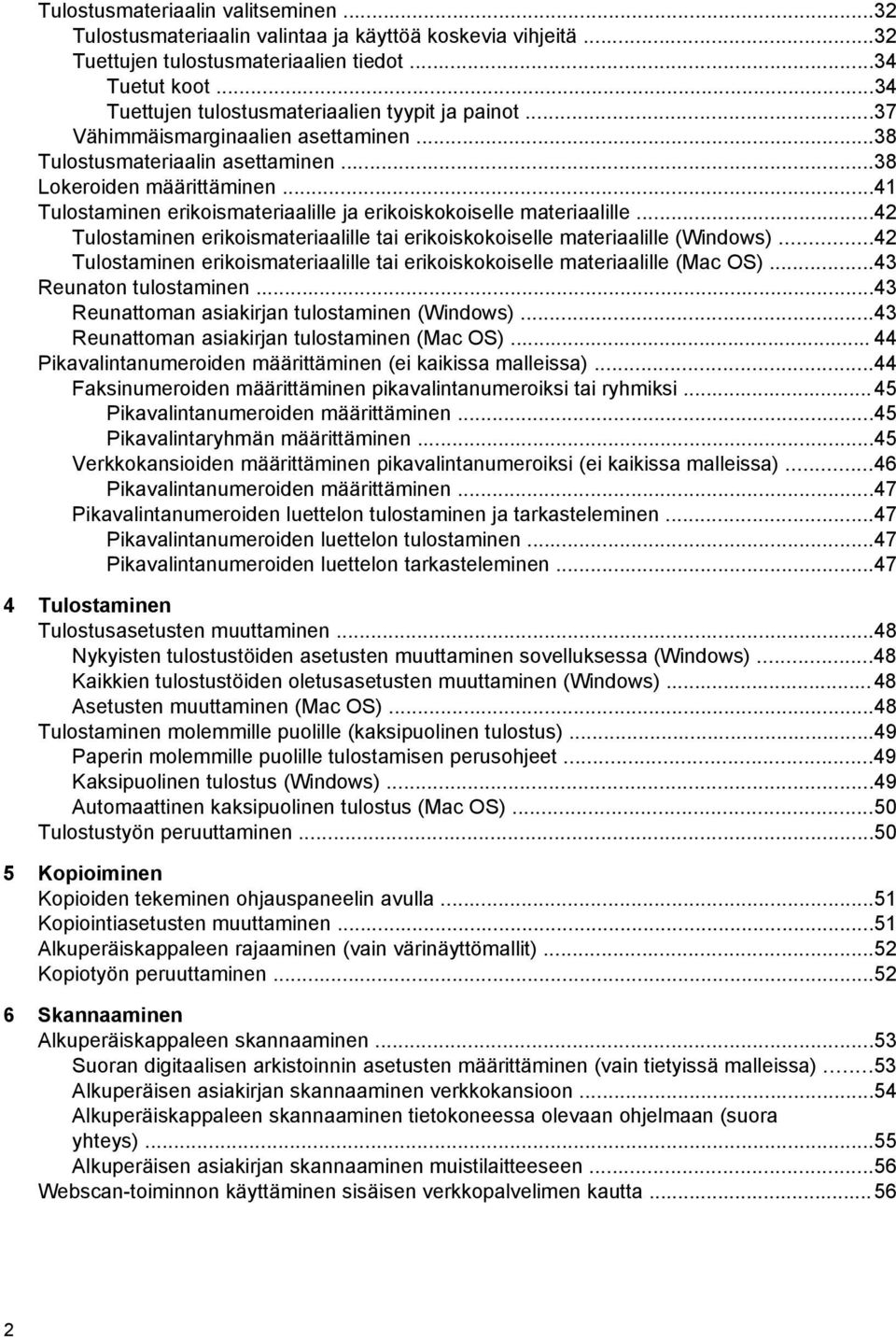 ..41 Tulostaminen erikoismateriaalille ja erikoiskokoiselle materiaalille...42 Tulostaminen erikoismateriaalille tai erikoiskokoiselle materiaalille (Windows).