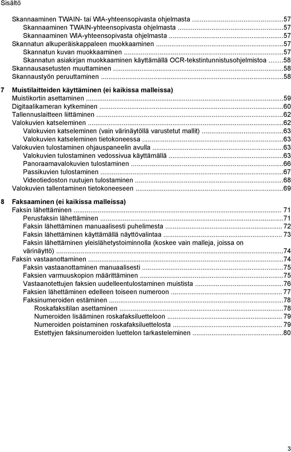..58 Skannaustyön peruuttaminen...58 7 Muistilaitteiden käyttäminen (ei kaikissa malleissa) Muistikortin asettaminen...59 Digitaalikameran kytkeminen...60 Tallennuslaitteen liittäminen.
