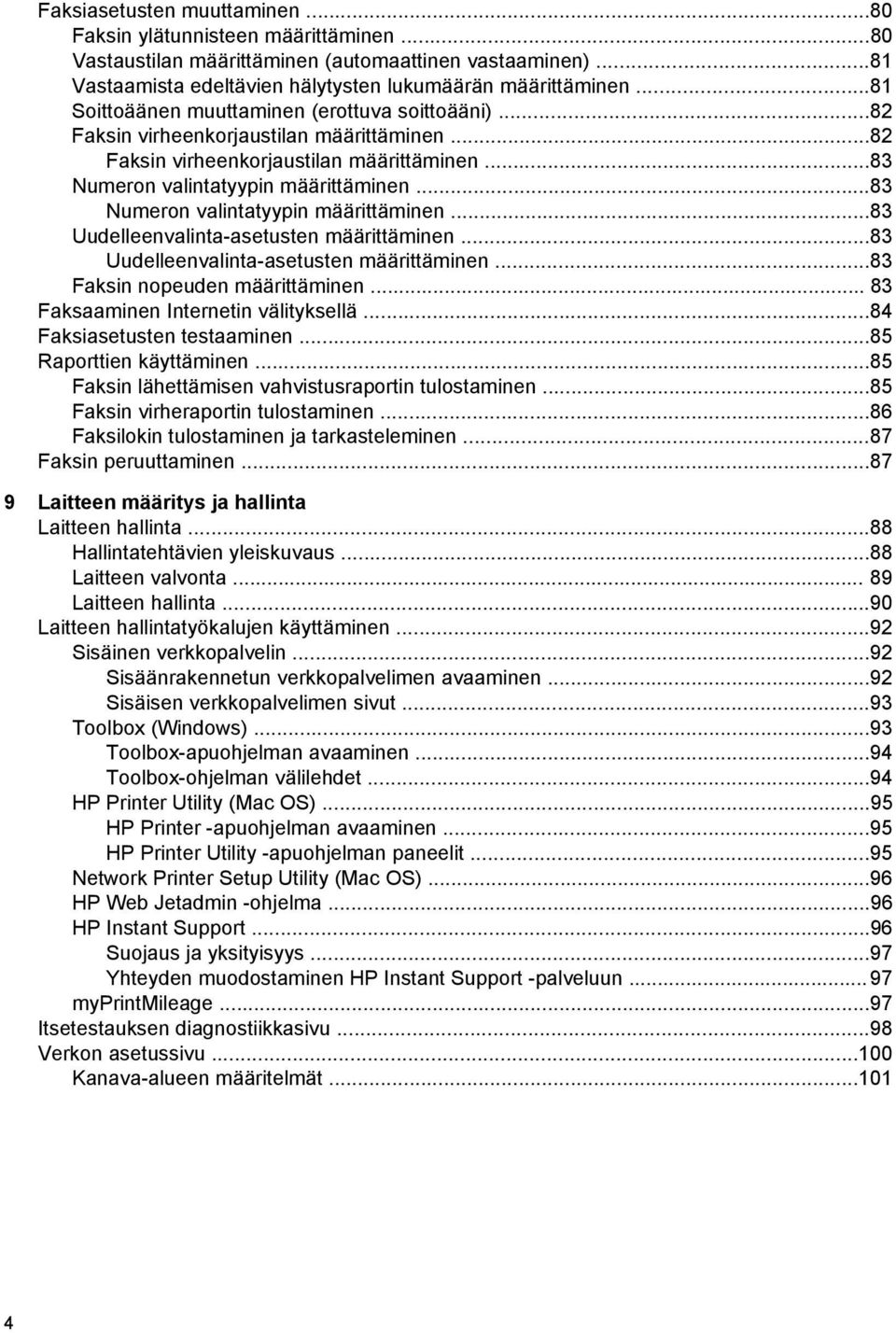 ..83 Numeron valintatyypin määrittäminen...83 Uudelleenvalinta-asetusten määrittäminen...83 Uudelleenvalinta-asetusten määrittäminen...83 Faksin nopeuden määrittäminen.